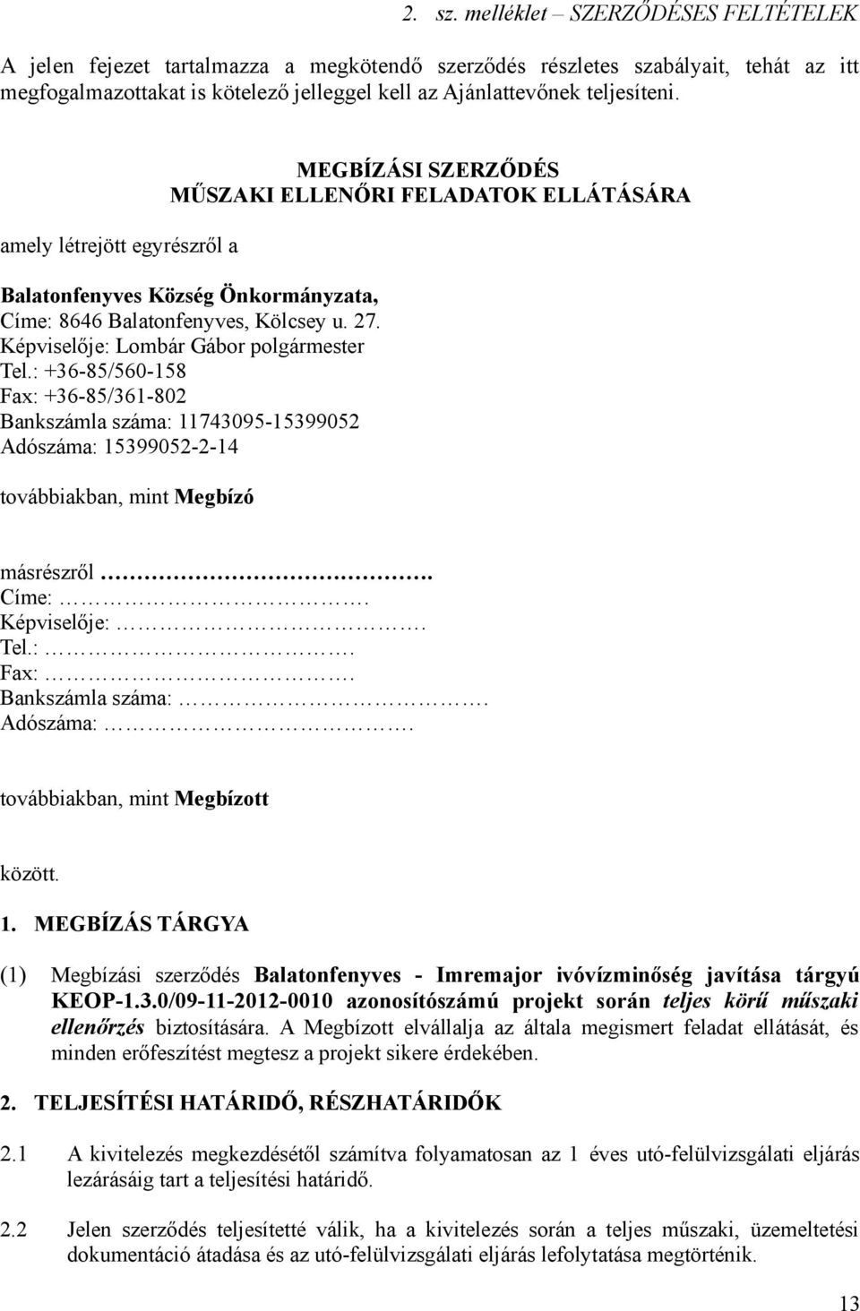 Képviselője: Lmbár Gábr plgármester Tel.: +36-85/560-158 Fax: +36-85/361-802 Bankszámla száma: 11743095-15399052 Adószáma: 15399052-2-14 tvábbiakban, mint Megbízó másrészről. Címe:. Képviselője:. Tel.:. Fax:. Bankszámla száma:. Adószáma:. tvábbiakban, mint Megbíztt között.