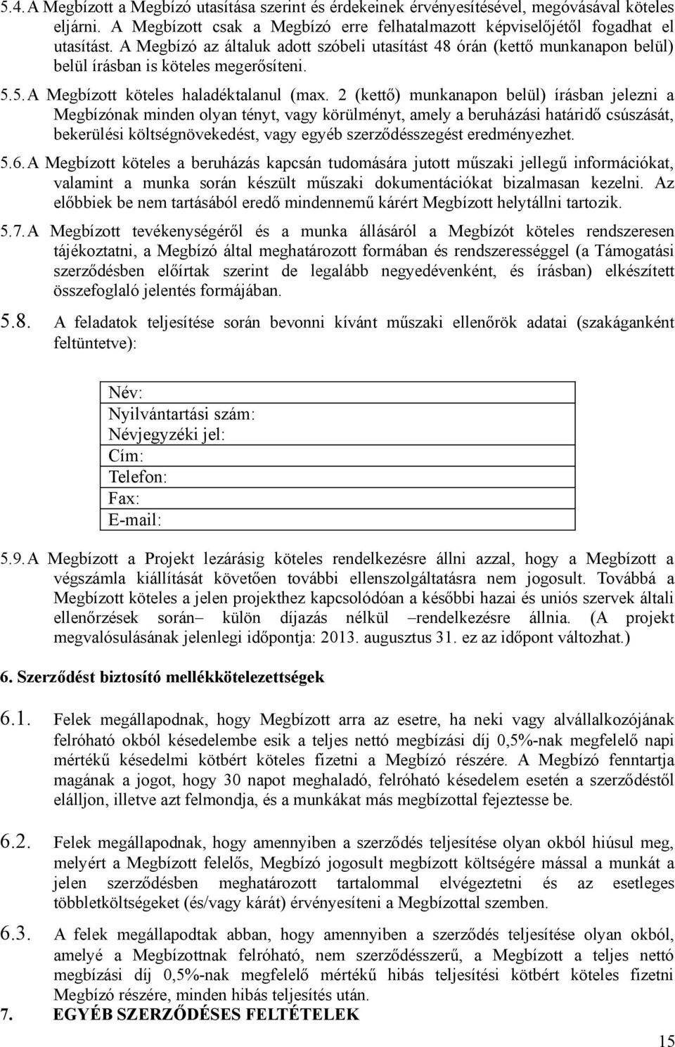 2 (kettő) munkanapn belül) írásban jelezni a Megbízónak minden lyan tényt, vagy körülményt, amely a beruházási határidő csúszását, bekerülési költségnövekedést, vagy egyéb szerződésszegést