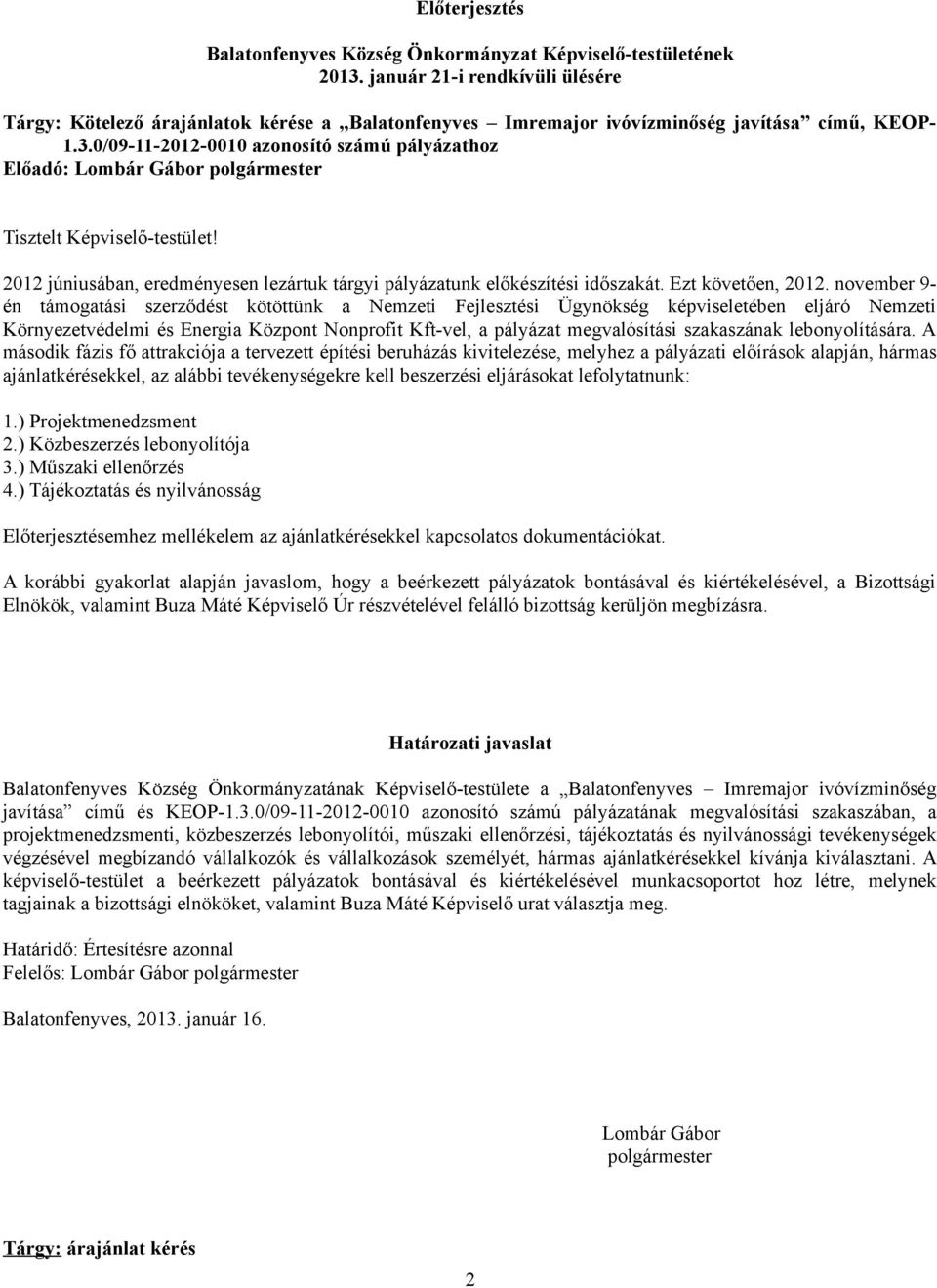 0/09-11-2012-0010 aznsító számú pályázathz Előadó: Lmbár Gábr plgármester Tisztelt Képviselő-testület! 2012 júniusában, eredményesen lezártuk tárgyi pályázatunk előkészítési időszakát.