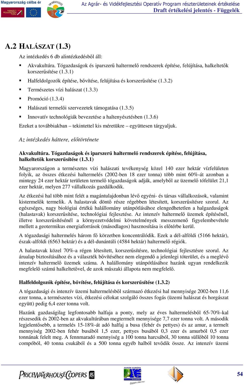 Az intézkedés háttere, előtörténete Akvakultúra. Tógazdaságok és iparszerű haltermelő rendszerek építése, felújítása, halkeltetők korszerűsítése (1.3.