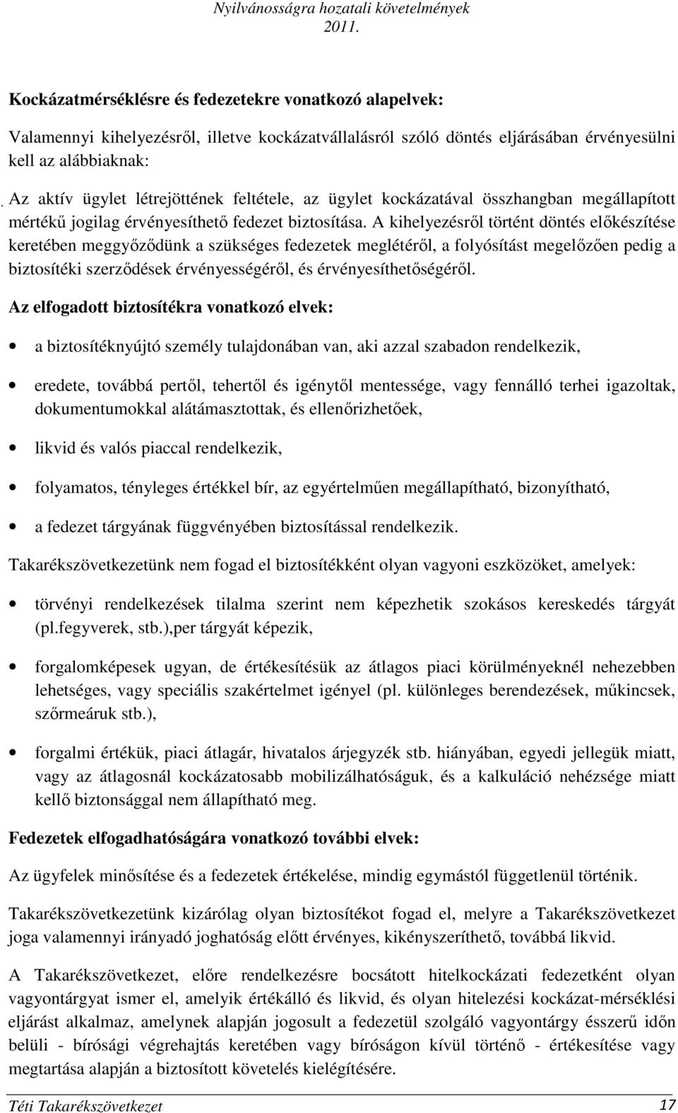 A kihelyezésrıl történt döntés elıkészítése keretében meggyızıdünk a szükséges fedezetek meglétérıl, a folyósítást megelızıen pedig a biztosítéki szerzıdések érvényességérıl, és érvényesíthetıségérıl.