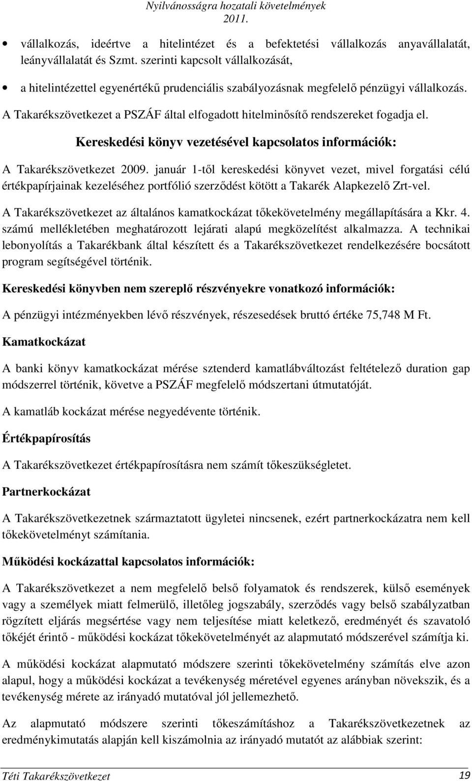 A Takarékszövetkezet a PSZÁF által elfogadott hitelminısítı rendszereket fogadja el. Kereskedési könyv vezetésével kapcsolatos információk: A Takarékszövetkezet 2009.