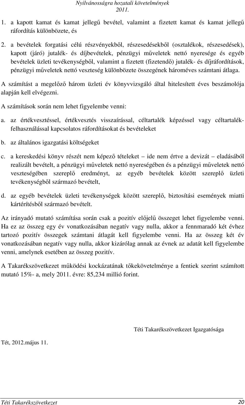 tevékenységbıl, valamint a fizetett (fizetendı) jutalék- és díjráfordítások, pénzügyi mőveletek nettó veszteség különbözete összegének hároméves számtani átlaga.