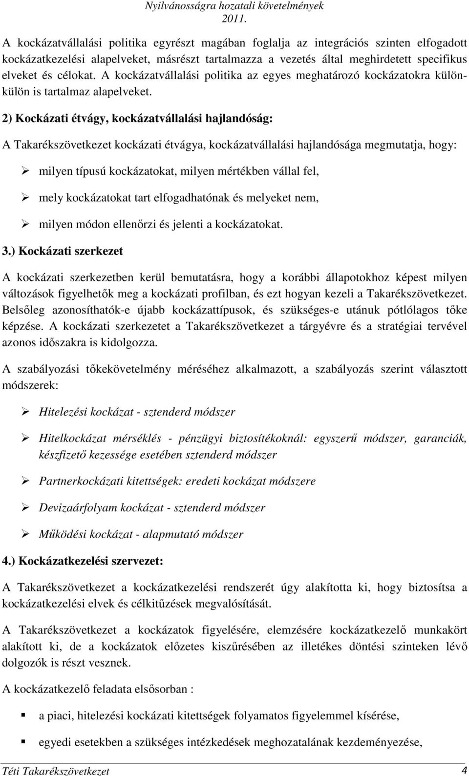 2) Kockázati étvágy, kockázatvállalási hajlandóság: A Takarékszövetkezet kockázati étvágya, kockázatvállalási hajlandósága megmutatja, hogy: milyen típusú kockázatokat, milyen mértékben vállal fel,