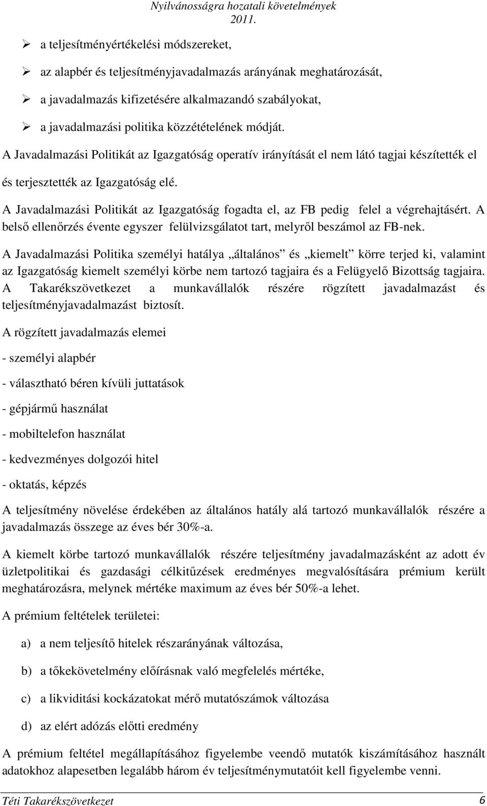 A Javadalmazási Politikát az Igazgatóság fogadta el, az FB pedig felel a végrehajtásért. A belsı ellenırzés évente egyszer felülvizsgálatot tart, melyrıl beszámol az FB-nek.