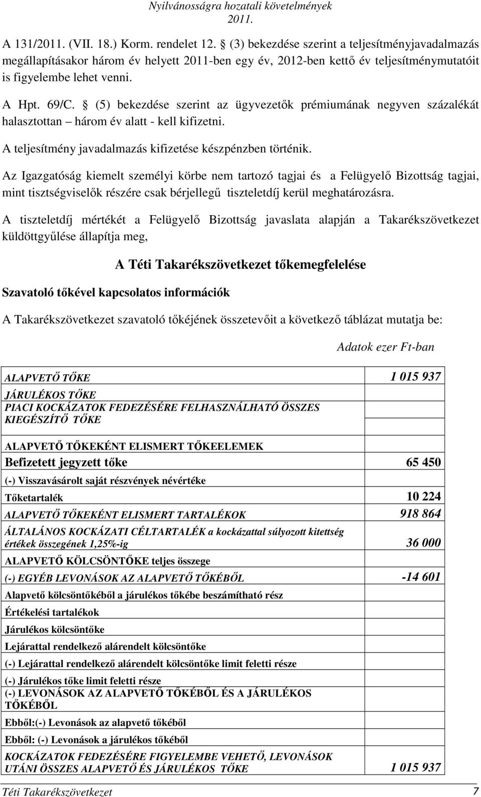 (5) bekezdése szerint az ügyvezetık prémiumának negyven százalékát halasztottan három év alatt - kell kifizetni. A teljesítmény javadalmazás kifizetése készpénzben történik.