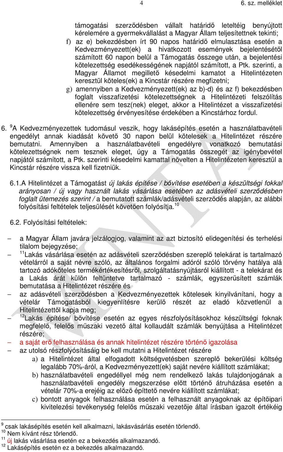 szerinti, a Magyar Államot megillető késedelmi kamatot a Hitelintézeten keresztül köteles(ek) a Kincstár részére megfizetni; g) amennyiben a Kedvezményezett(ek) az b)-d) és az f) bekezdésben foglalt