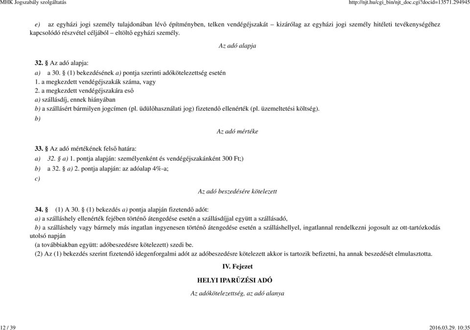 Az adó alapja 32. Az adó alapja: a) a 30. (1) bekezdésének a) pontja szerinti adókötelezettség esetén 1. a megkezdett vendégéjszakák száma, vagy 2.