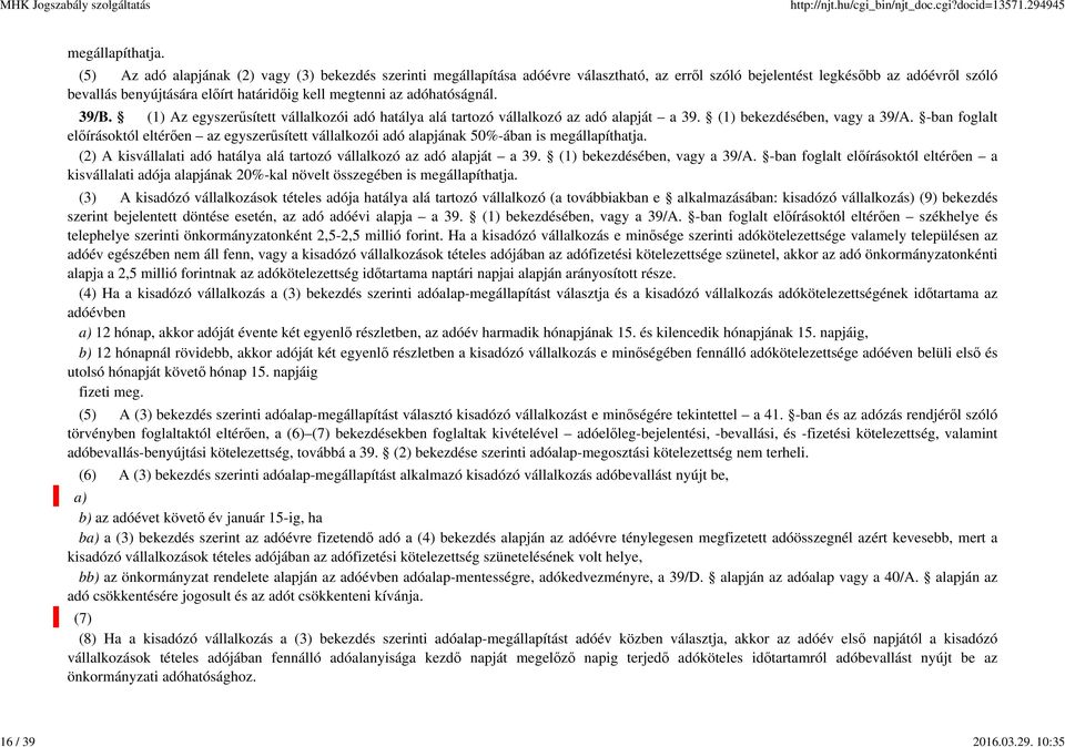 adóhatóságnál. 39/B. (1) Az egyszerűsített vállalkozói adó hatálya alá tartozó vállalkozó az adó alapját a 39. (1) bekezdésében, vagy a 39/A.