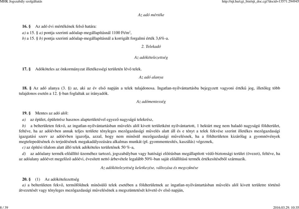 Az adó alanya (3. ) az, aki az év első napján a telek tulajdonosa. Ingatlan-nyilvántartásba bejegyzett vagyoni értékű jog, illetőleg több tulajdonos esetén a 12. -ban foglaltak az irányadók.