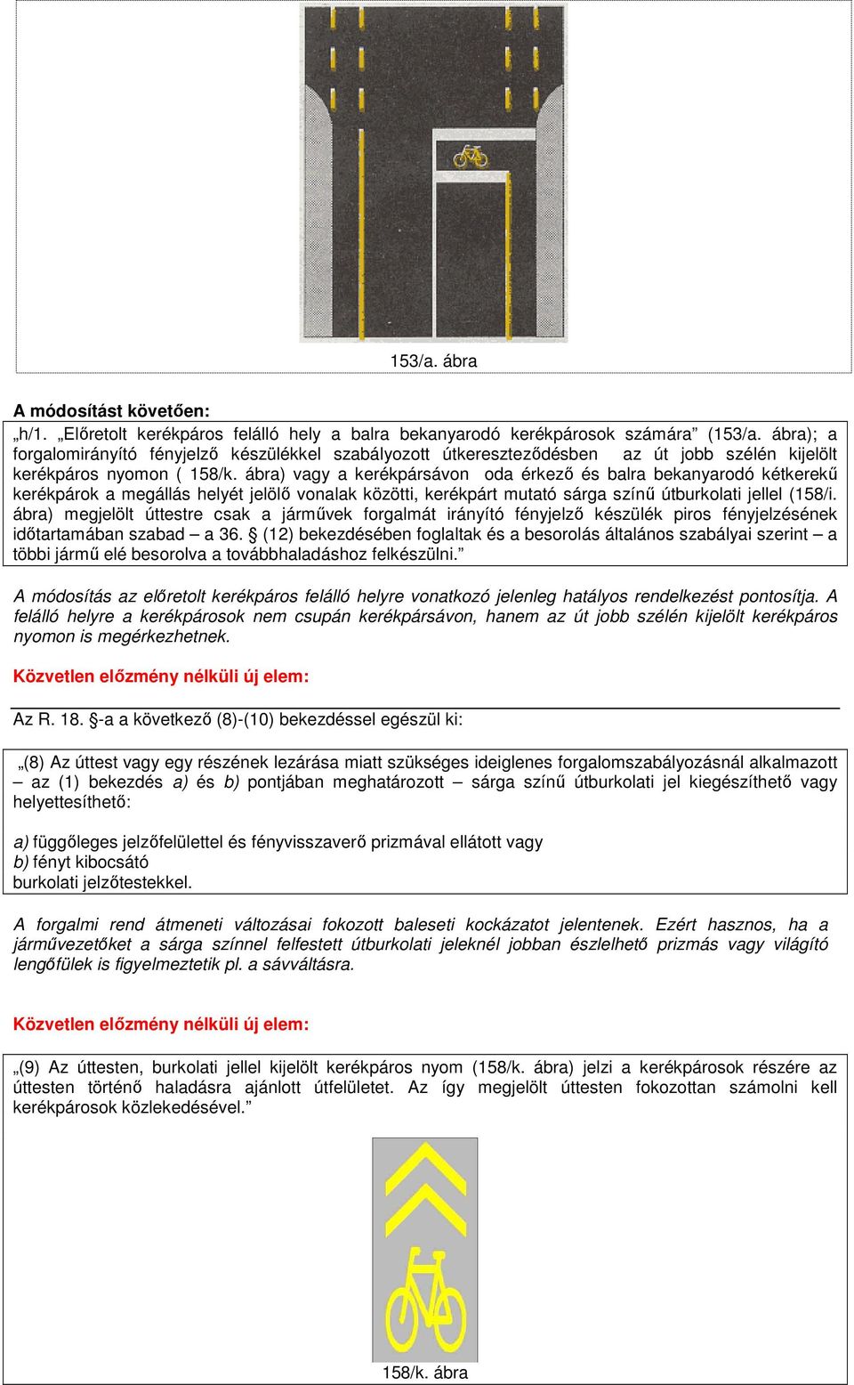 ábra) vagy a kerékpársávon oda érkezı és balra bekanyarodó kétkerekő kerékpárok a megállás helyét jelölı vonalak közötti, kerékpárt mutató sárga színő útburkolati jellel (158/i.