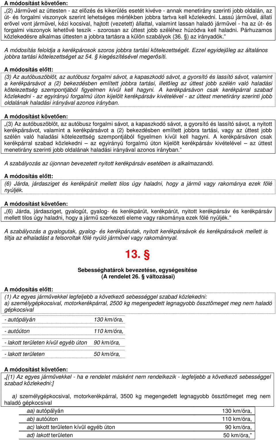 széléhez húzódva kell haladni. Párhuzamos közlekedésre alkalmas úttesten a jobbra tartásra a külön szabályok (36. ) az irányadók.