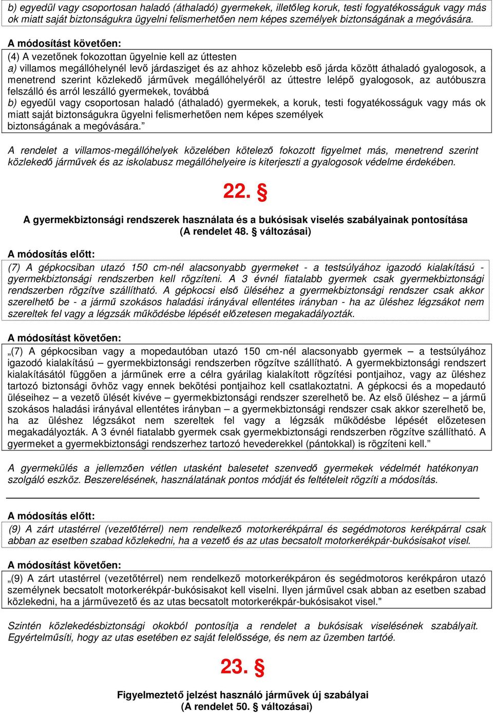 (4) A vezetınek fokozottan ügyelnie kell az úttesten a) villamos megállóhelynél levı járdasziget és az ahhoz közelebb esı járda között áthaladó gyalogosok, a menetrend szerint közlekedı jármővek