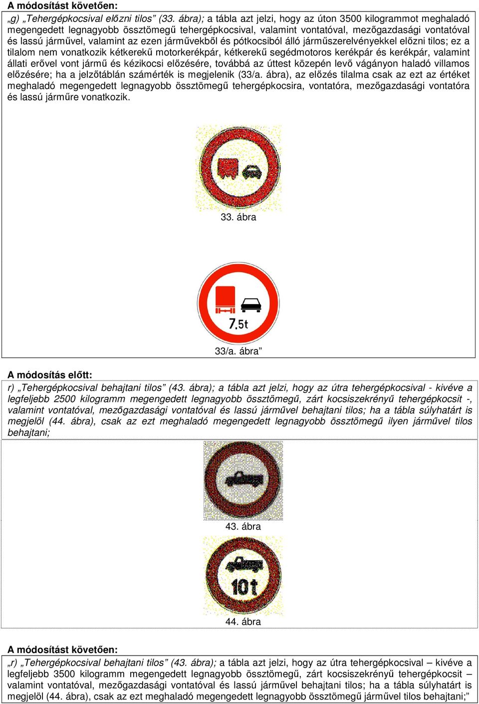 jármővekbıl és pótkocsiból álló jármőszerelvényekkel elızni tilos; ez a tilalom nem vonatkozik kétkerekő motorkerékpár, kétkerekő segédmotoros kerékpár és kerékpár, valamint állati erıvel vont jármő