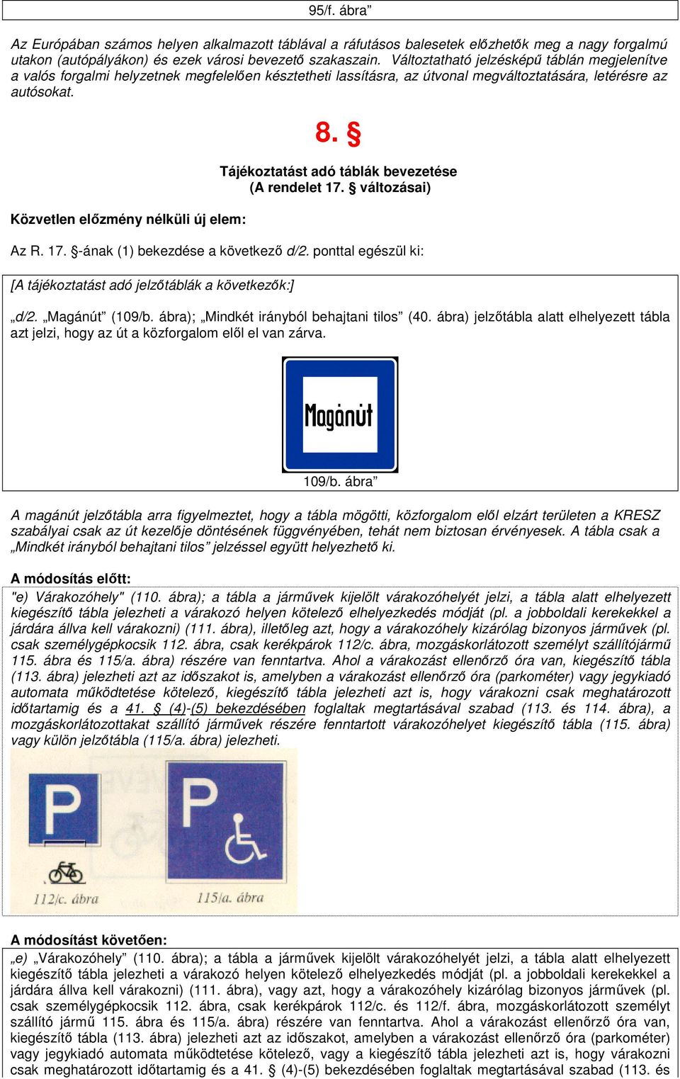 Tájékoztatást adó táblák bevezetése (A rendelet 17. változásai) Az R. 17. -ának (1) bekezdése a következı d/2. ponttal egészül ki: [A tájékoztatást adó jelzıtáblák a következık:] d/2. Magánút (109/b.