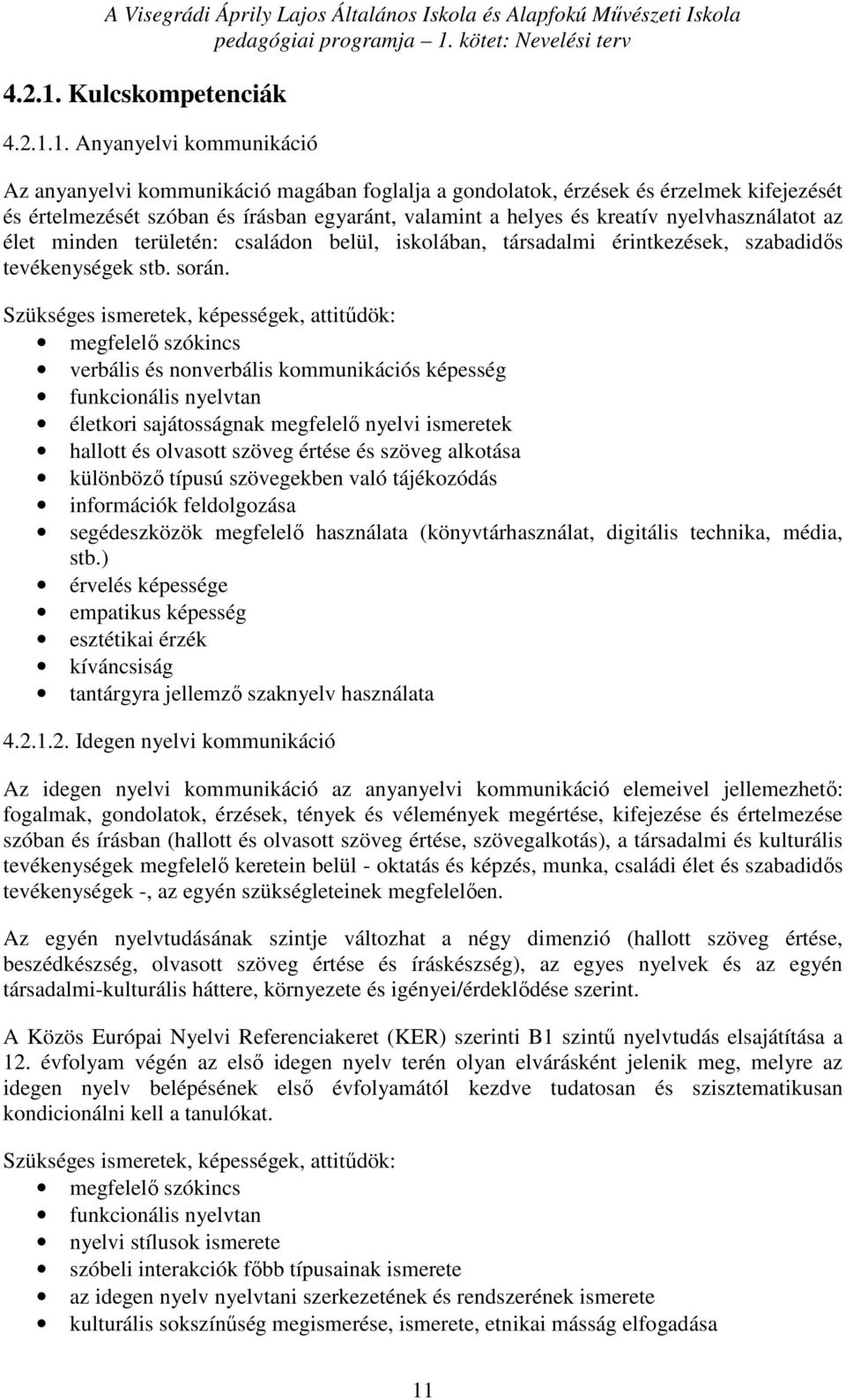 Anyanyelvi kommunikáció Az anyanyelvi kommunikáció magában foglalja a gondolatok, érzések és érzelmek kifejezését és értelmezését szóban és írásban egyaránt, valamint a helyes és kreatív