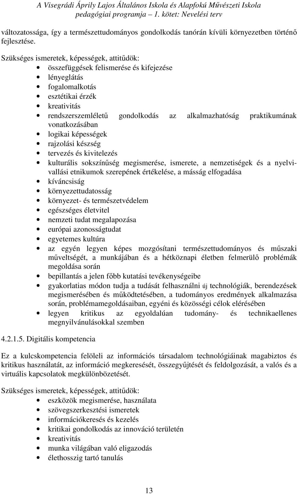 praktikumának vonatkozásában logikai képességek rajzolási készség tervezés és kivitelezés kulturális sokszínűség megismerése, ismerete, a nemzetiségek és a nyelvivallási etnikumok szerepének