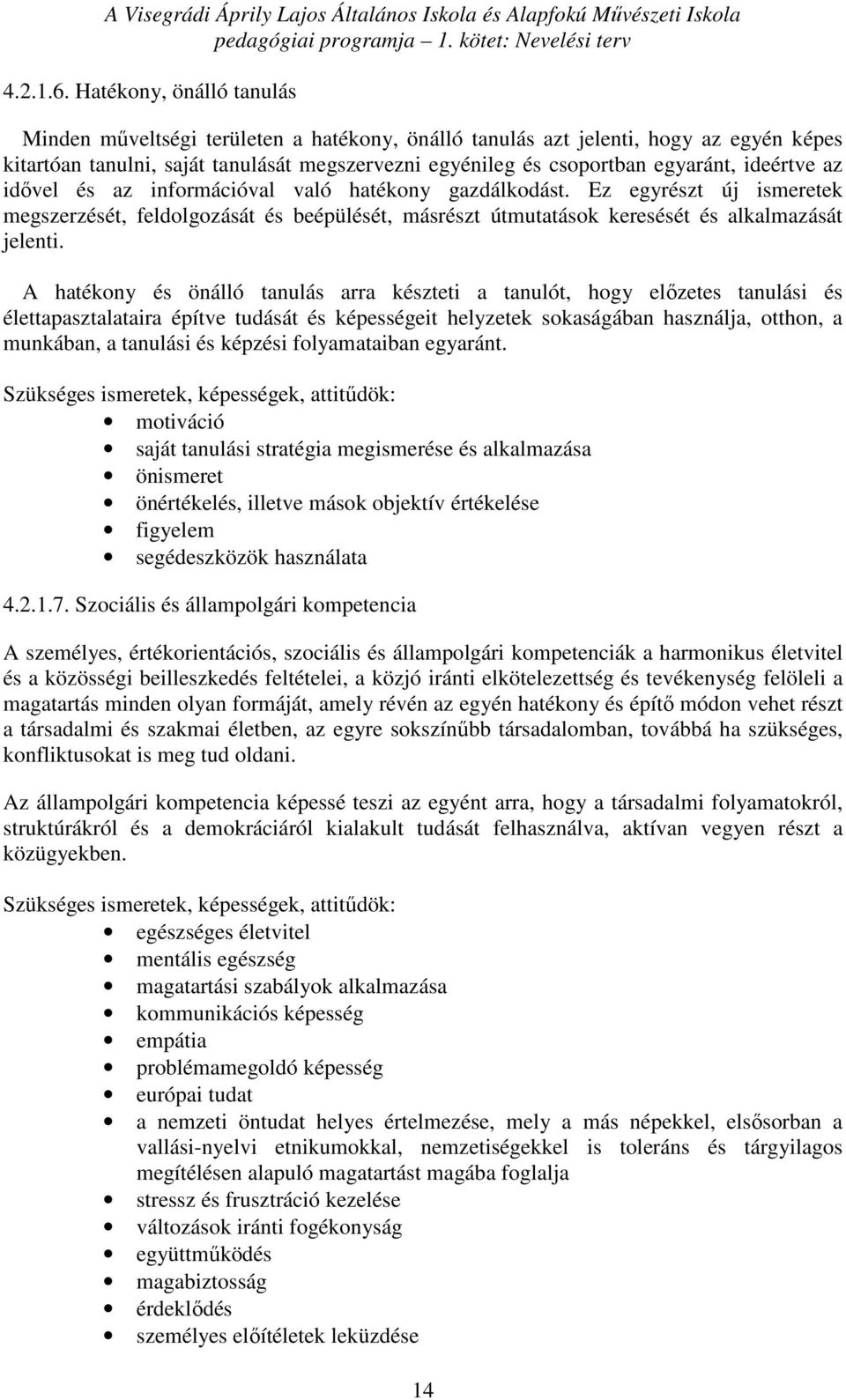 ideértve az idővel és az információval való hatékony gazdálkodást. Ez egyrészt új ismeretek megszerzését, feldolgozását és beépülését, másrészt útmutatások keresését és alkalmazását jelenti.