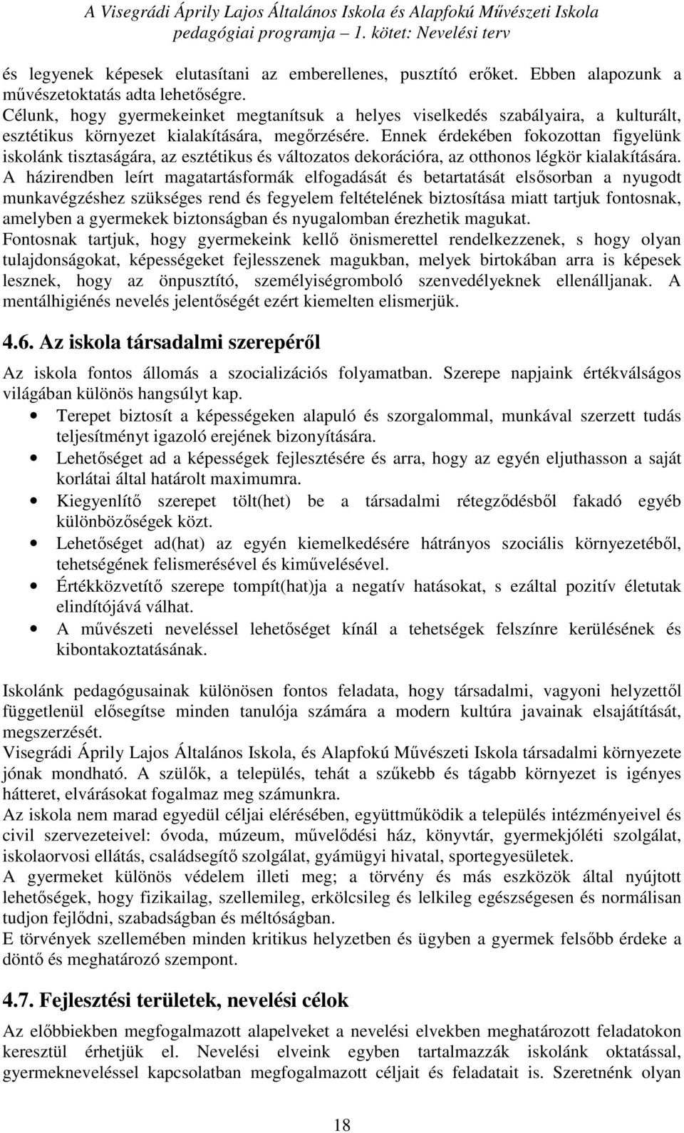 Ennek érdekében fokozottan figyelünk iskolánk tisztaságára, az esztétikus és változatos dekorációra, az otthonos légkör kialakítására.