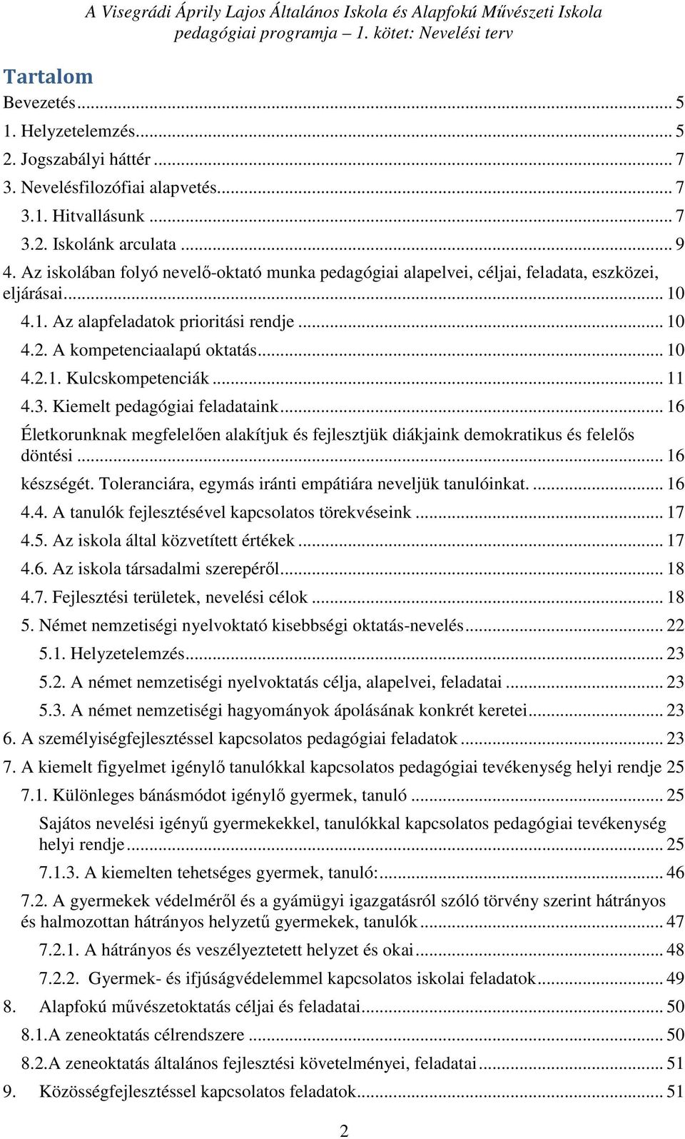 .. 11 4.3. Kiemelt pedagógiai feladataink... 16 Életkorunknak megfelelően alakítjuk és fejlesztjük diákjaink demokratikus és felelős döntési... 16 készségét.