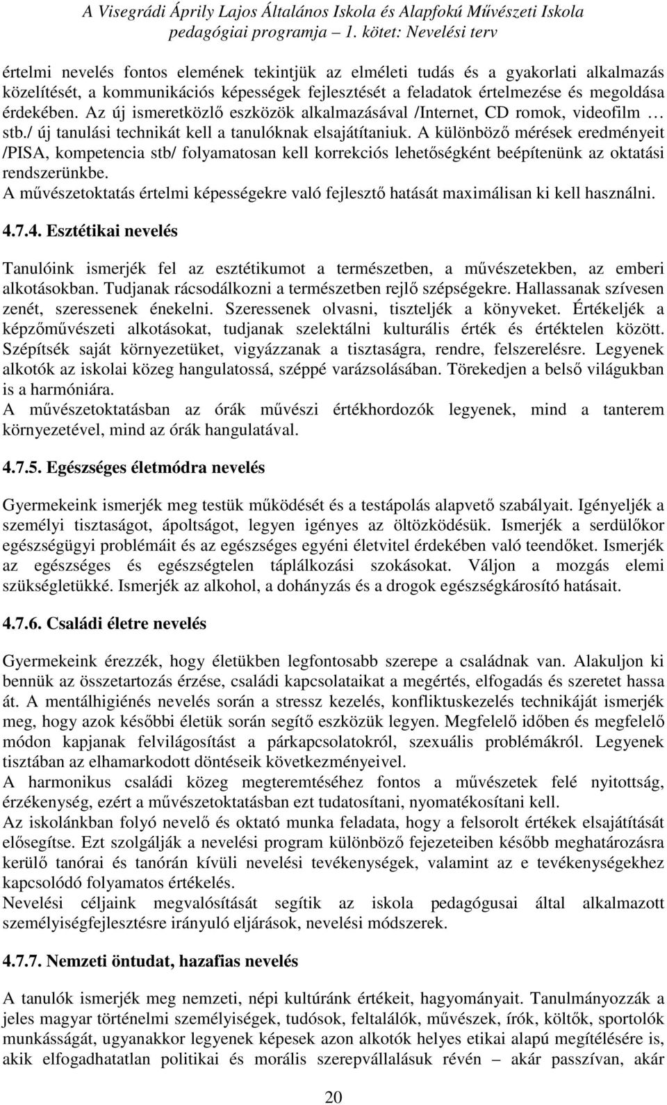 A különböző mérések eredményeit /PISA, kompetencia stb/ folyamatosan kell korrekciós lehetőségként beépítenünk az oktatási rendszerünkbe.