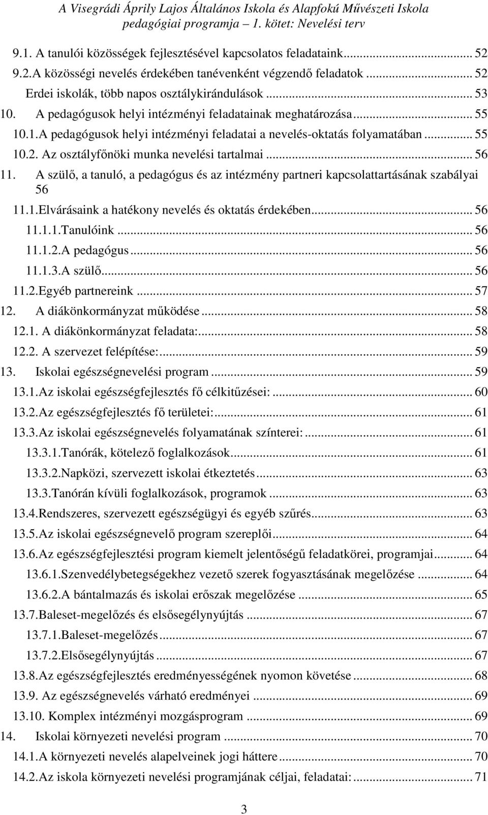 .. 56 11. A szülő, a tanuló, a pedagógus és az intézmény partneri kapcsolattartásának szabályai 56 11.1.Elvárásaink a hatékony nevelés és oktatás érdekében... 56 11.1.1.Tanulóink... 56 11.1.2.