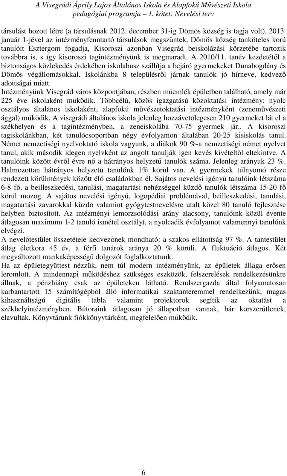 kisoroszi tagintézményünk is megmaradt. A 2010/11. tanév kezdetétől a biztonságos közlekedés érdekében iskolabusz szállítja a bejáró gyermekeket Dunabogdány és Dömös végállomásokkal.