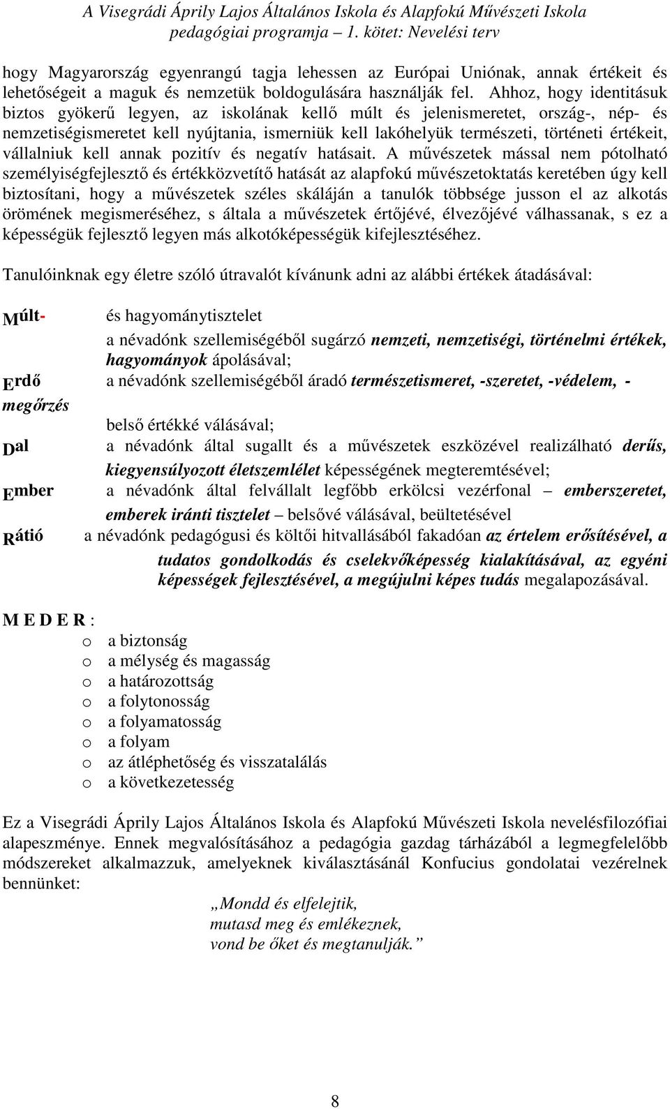 értékeit, vállalniuk kell annak pozitív és negatív hatásait.