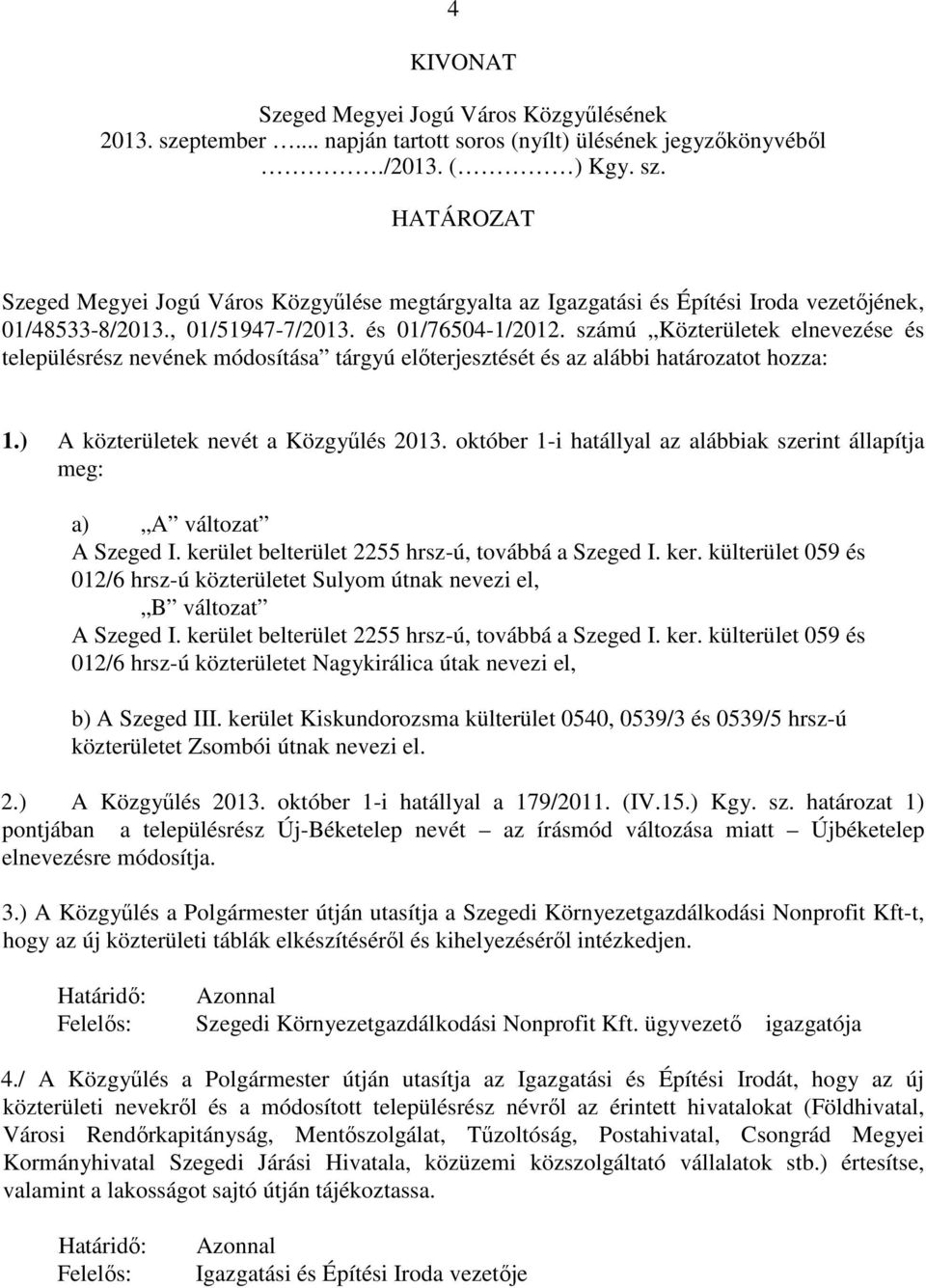 ) A közterületek nevét a Közgyőlés 2013. október 1-i hatállyal az alábbiak szerint állapítja meg: a) A változat A Szeged I. kerü