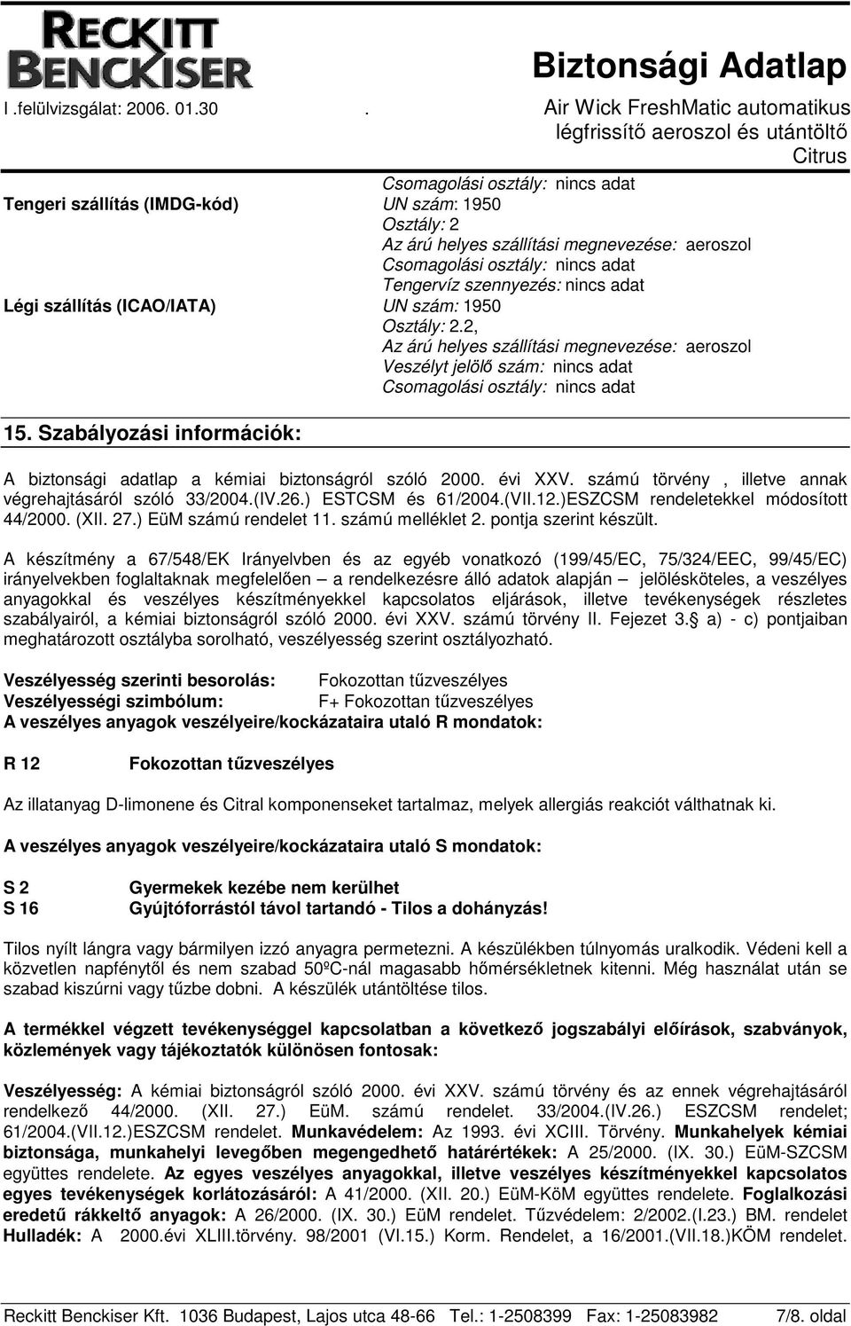 Szabályozási információk: A biztonsági adatlap a kémiai biztonságról szóló 2000. évi XXV. számú törvény, illetve annak végrehajtásáról szóló 33/2004.(IV.26.) ESTCSM és 61/2004.(VII.12.