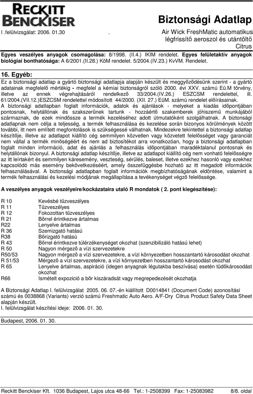 számú Eü.M törvény, illetve az ennek végrehajtásáról rendelkező 33/2004.(IV.26.) ESZCSM rendelettel, ill. 61/2004.(VII.12.)ESZCSM rendelettel módosított 44/2000. (XII. 27.) EüM.