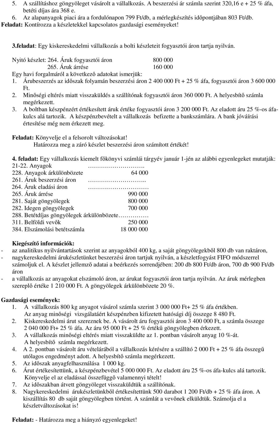 feladat: Egy kiskereskedelmi vállalkozás a bolti készleteit fogyasztói áron tartja nyilván. Nyitó készlet: 264. Áruk fogyasztói áron 800 000 265.