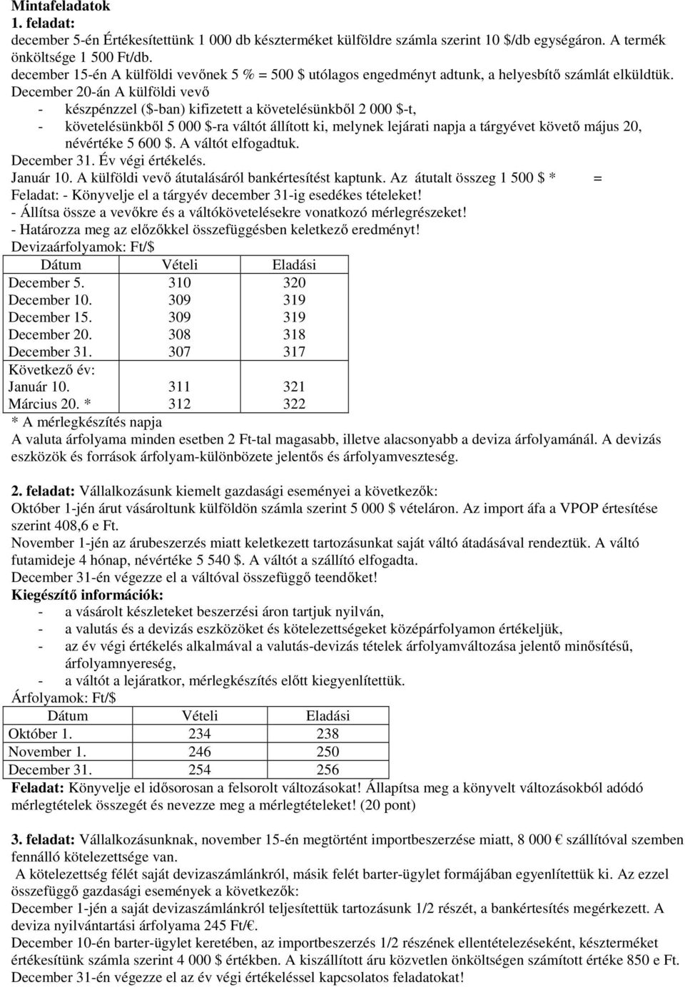 December 20-án A külföldi vevő - készpénzzel ($-ban) kifizetett a követelésünkből 2 000 $-t, - követelésünkből 5 000 $-ra váltót állított ki, melynek lejárati napja a tárgyévet követő május 20,