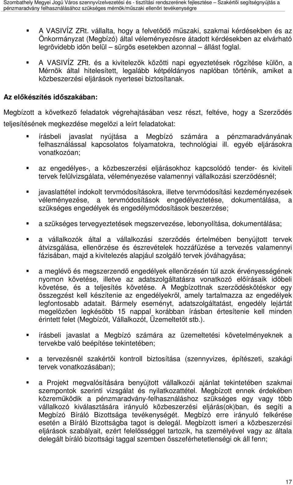 foglal.  és a kivitelezık közötti napi egyeztetések rögzítése külön, a Mérnök által hitelesített, legalább kétpéldányos naplóban történik, amiket a közbeszerzési eljárások nyertesei biztosítanak.