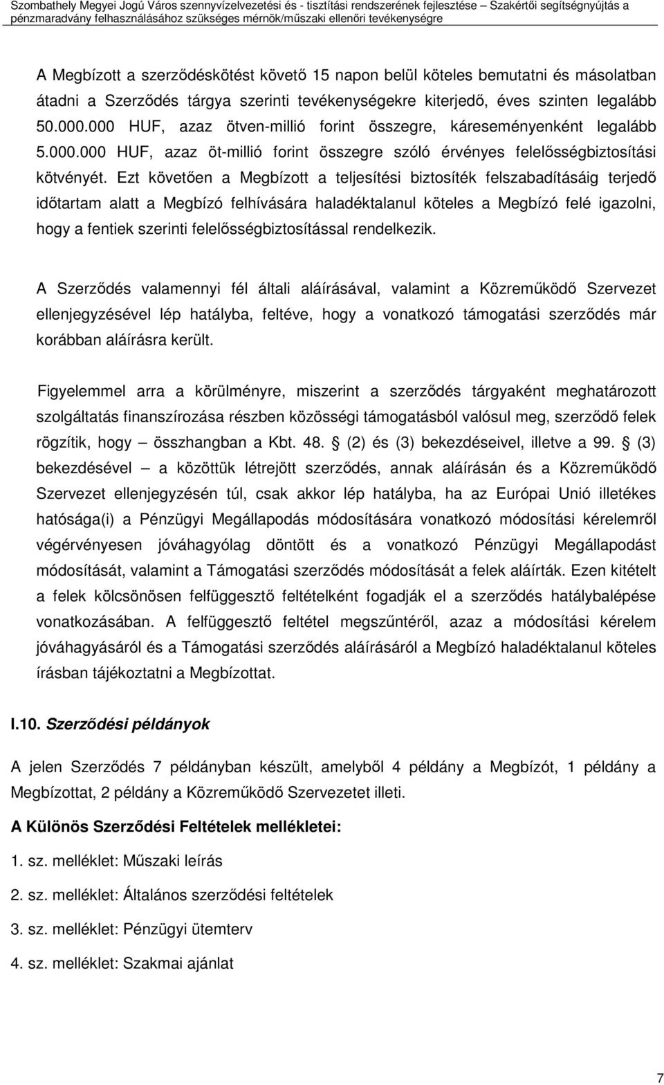 Ezt követıen a Megbízott a teljesítési biztosíték felszabadításáig terjedı idıtartam alatt a Megbízó felhívására haladéktalanul köteles a Megbízó felé igazolni, hogy a fentiek szerinti