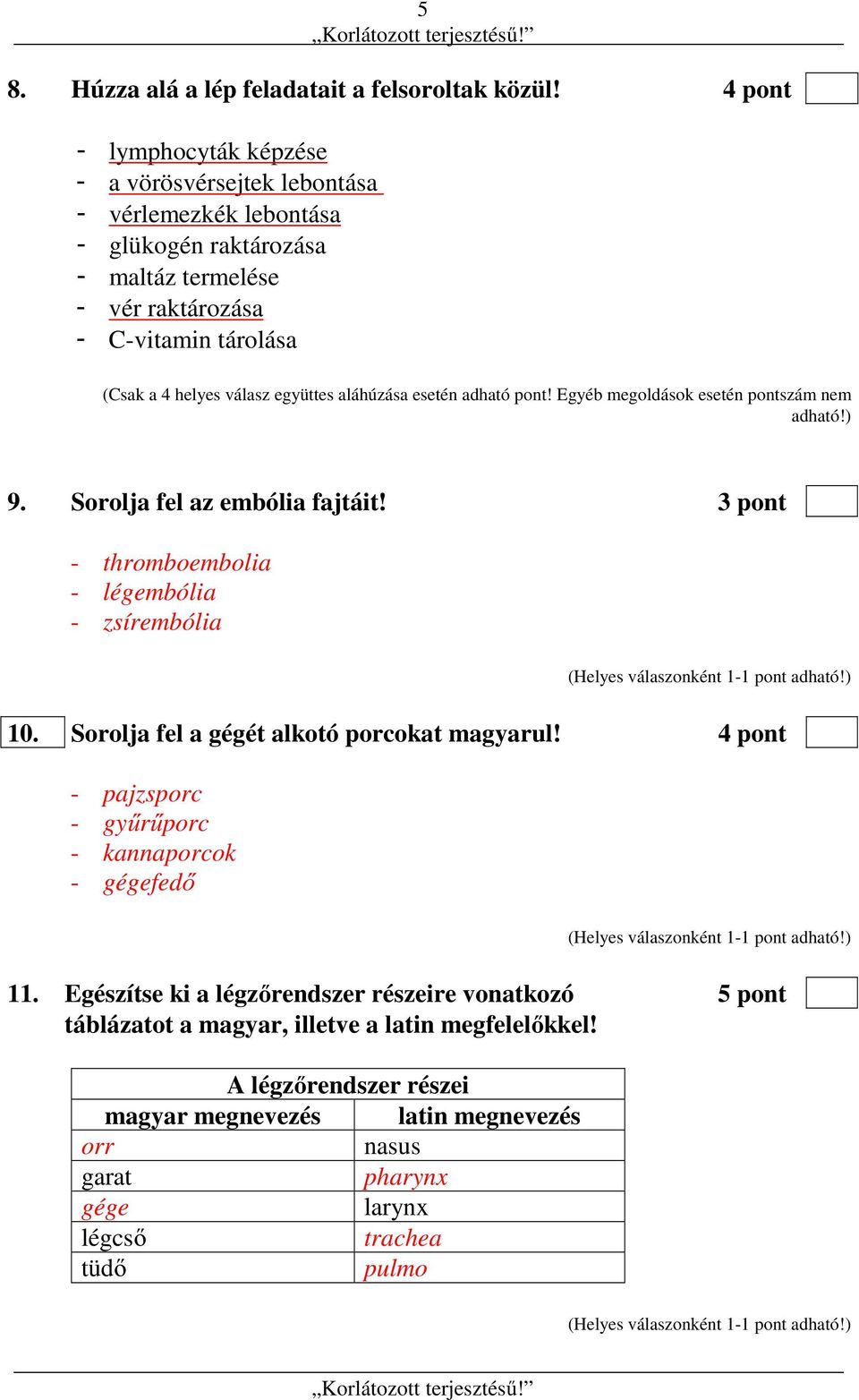 együttes aláhúzása esetén adható pont! Egyéb megoldások esetén pontszám nem adható!) 9. Sorolja fel az embólia fajtáit! 3 pont - thromboembolia - légembólia - zsírembólia 10.