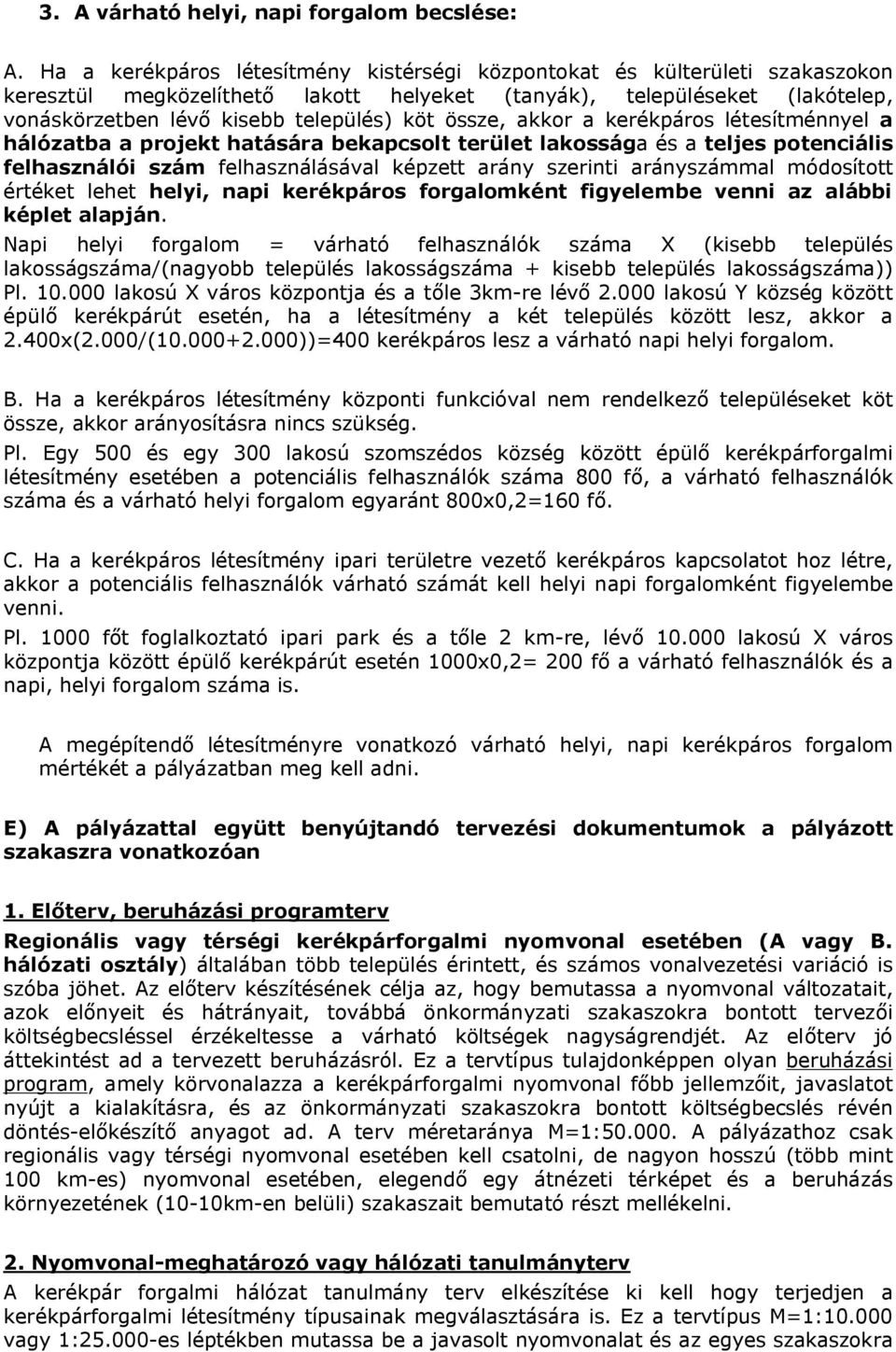 össze, akkor a kerékpáros létesítménnyel a hálózatba a projekt hatására bekapcsolt terület lakossága és a teljes potenciális felhasználói szám felhasználásával képzett arány szerinti arányszámmal