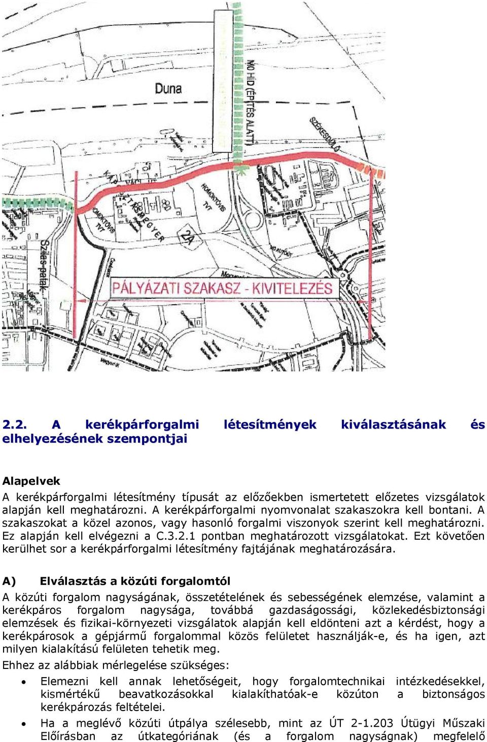 1 pontban meghatározott vizsgálatokat. Ezt követően kerülhet sor a kerékpárforgalmi létesítmény fajtájának meghatározására.