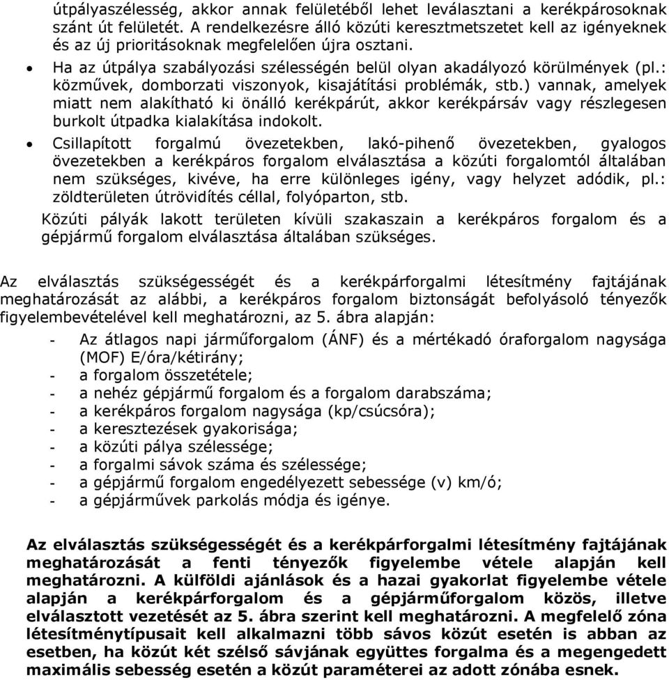 : közművek, domborzati viszonyok, kisajátítási problémák, stb.) vannak, amelyek miatt nem alakítható ki önálló kerékpárút, akkor kerékpársáv vagy részlegesen burkolt útpadka kialakítása indokolt.