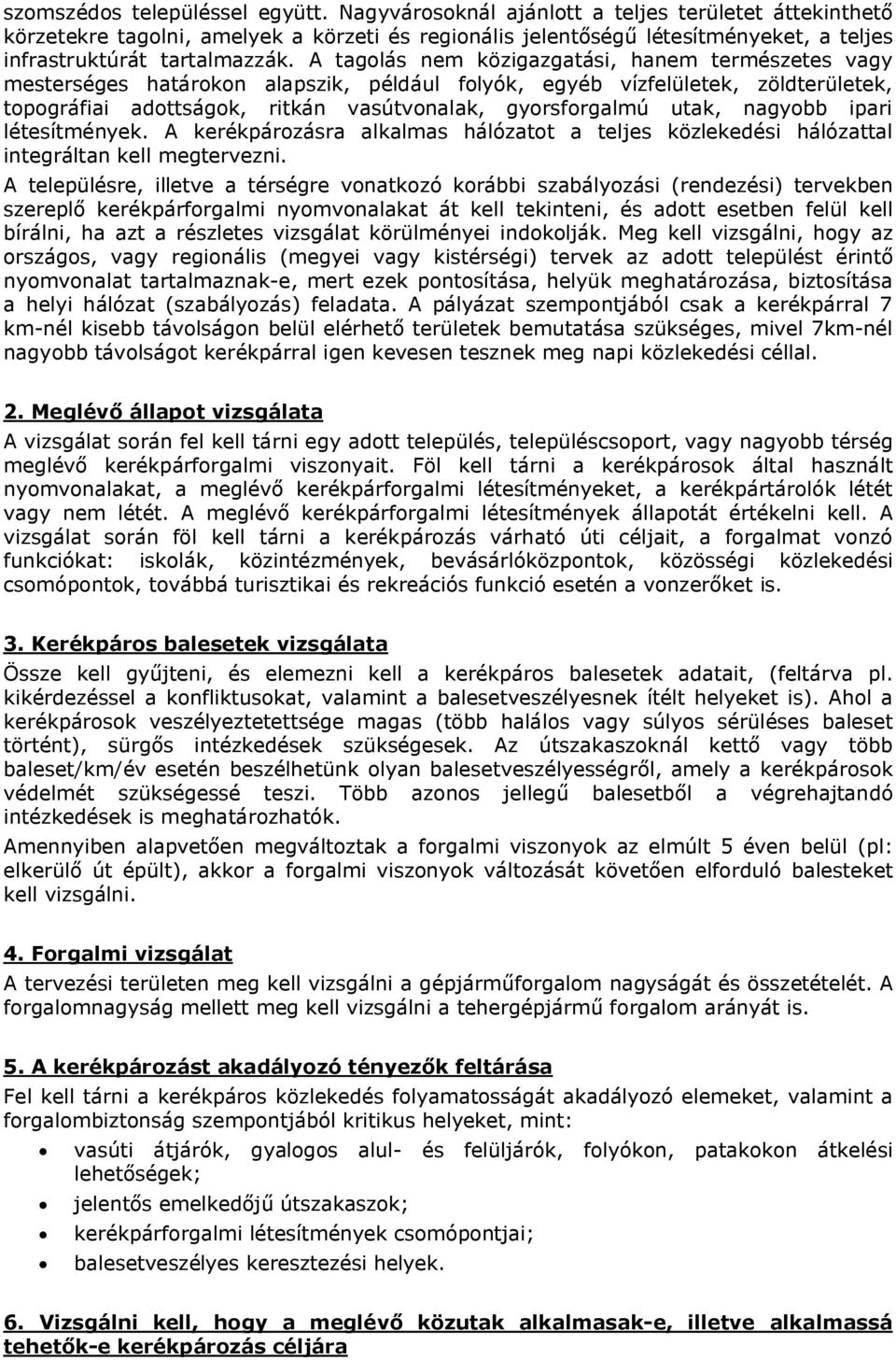 A tagolás nem közigazgatási, hanem természetes vagy mesterséges határokon alapszik, például folyók, egyéb vízfelületek, zöldterületek, topográfiai adottságok, ritkán vasútvonalak, gyorsforgalmú utak,