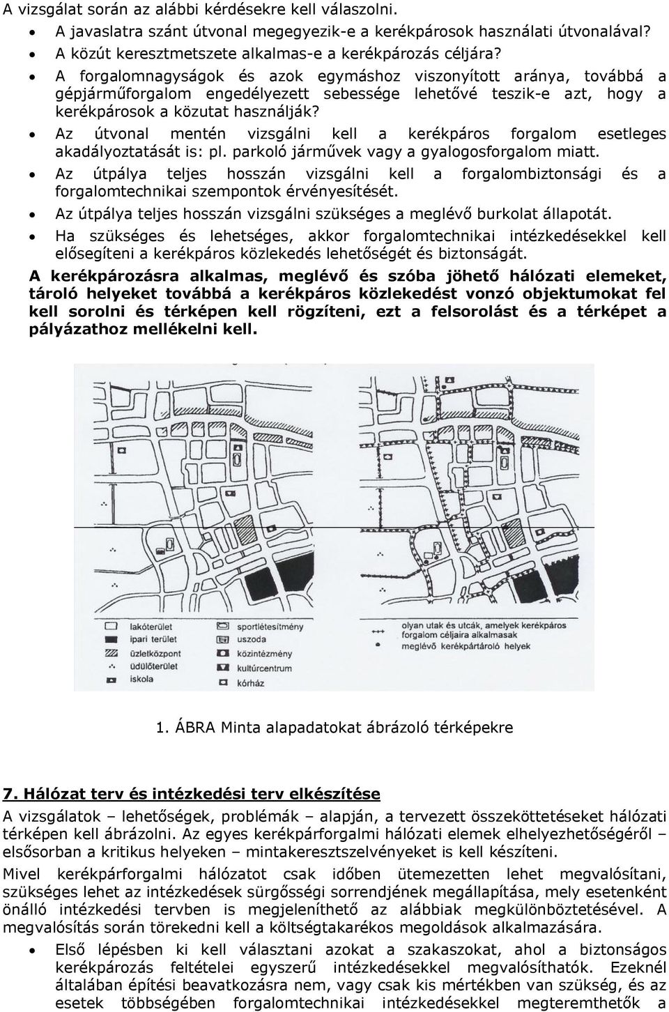 Az útvonal mentén vizsgálni kell a kerékpáros forgalom esetleges akadályoztatását is: pl. parkoló járművek vagy a gyalogosforgalom miatt.