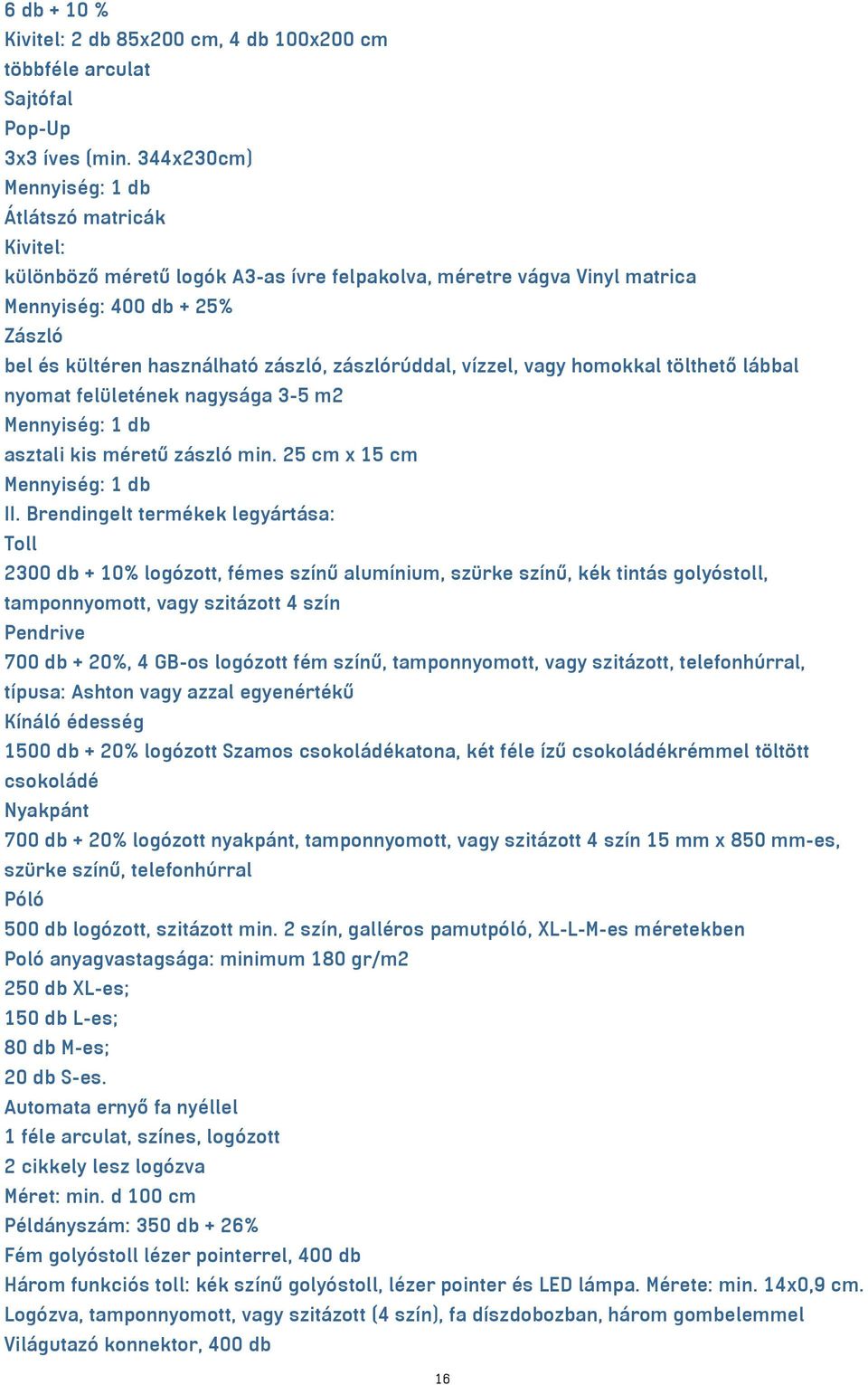 zászlórúddal, vízzel, vagy homokkal tölthető lábbal nyomat felületének nagysága 3-5 m2 Mennyiség: 1 db asztali kis méretű zászló min. 25 cm x 15 cm Mennyiség: 1 db II.