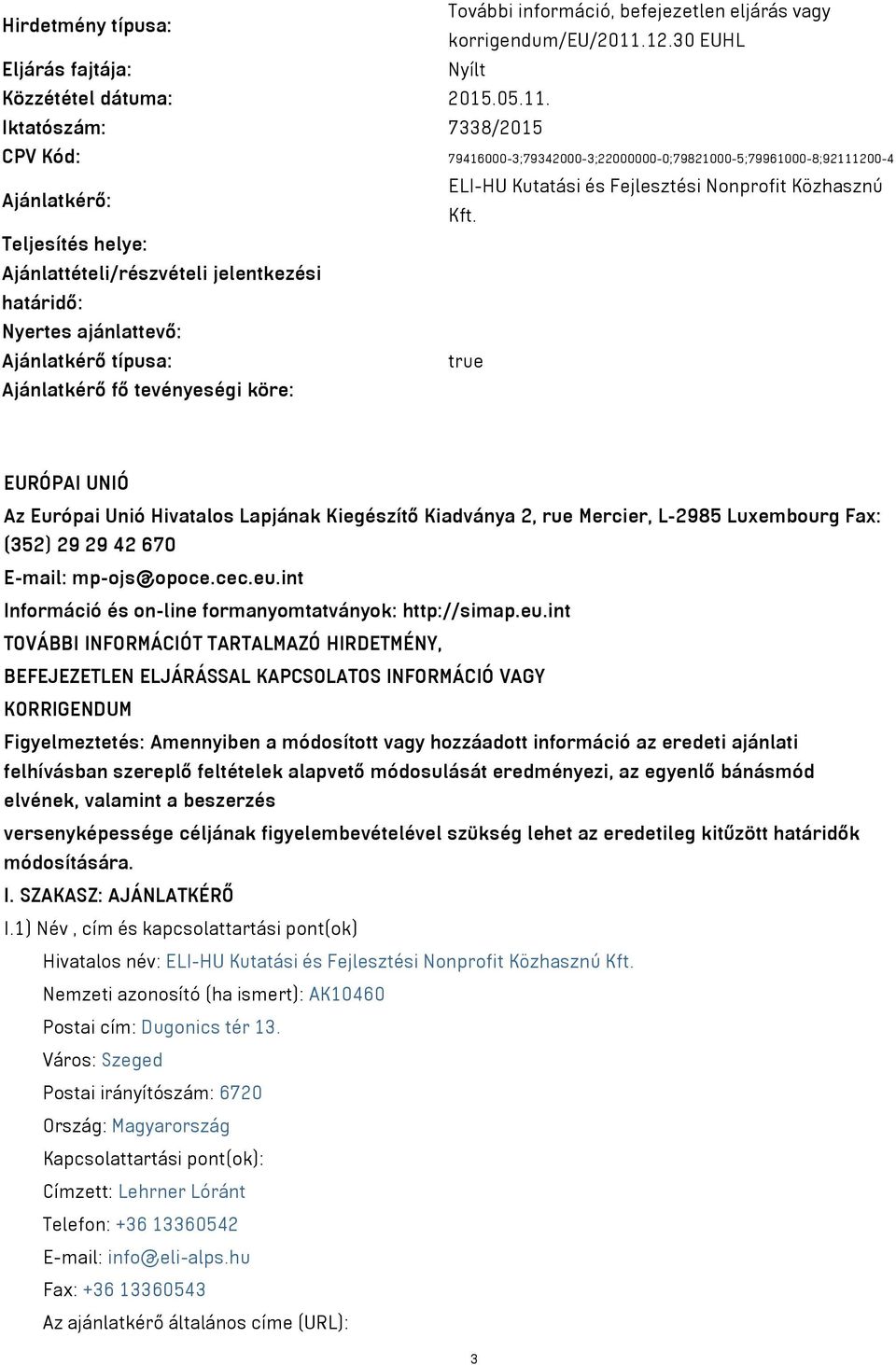 Iktatószám: 7338/2015 CPV Kód: 79416000-3;79342000-3;22000000-0;79821000-5;79961000-8;92111200-4 ELI-HU Kutatási és Fejlesztési Nonprofit Közhasznú Ajánlatkérő: Kft.