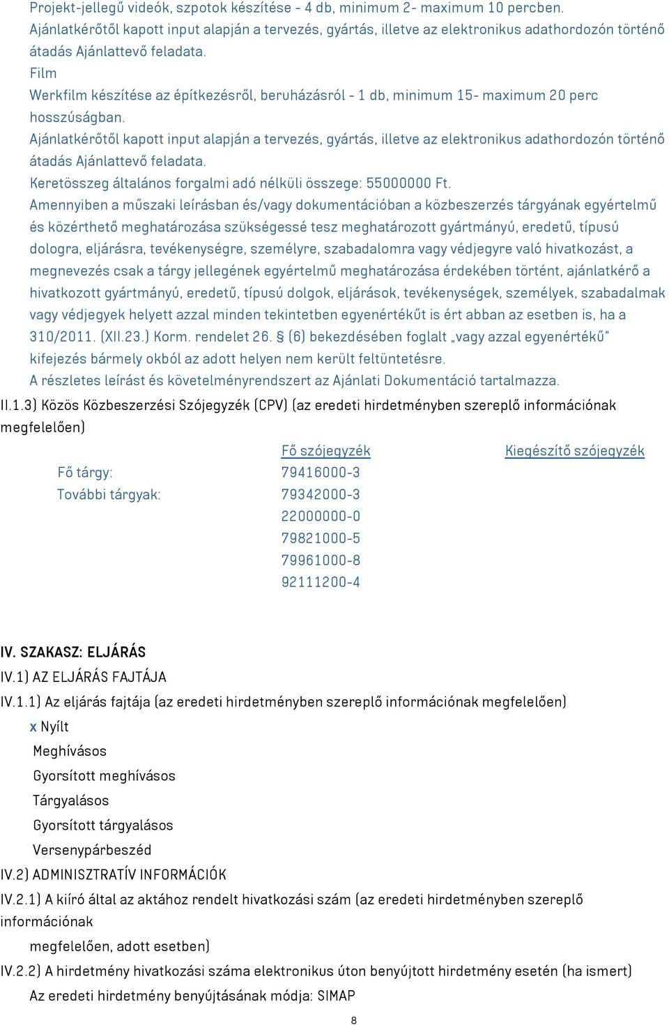 Film Werkfilm készítése az építkezésről, beruházásról - 1 db, minimum 15- maximum 20 perc hosszúságban.  Keretösszeg általános forgalmi adó nélküli összege: 55000000 Ft.