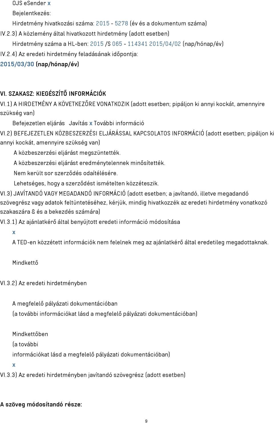 1) A HIRDETMÉNY A KÖVETKEZŐRE VONATKOZIK (adott esetben; pipáljon ki annyi kockát, amennyire szükség van) Befejezetlen eljárás Javítás x További információ VI.