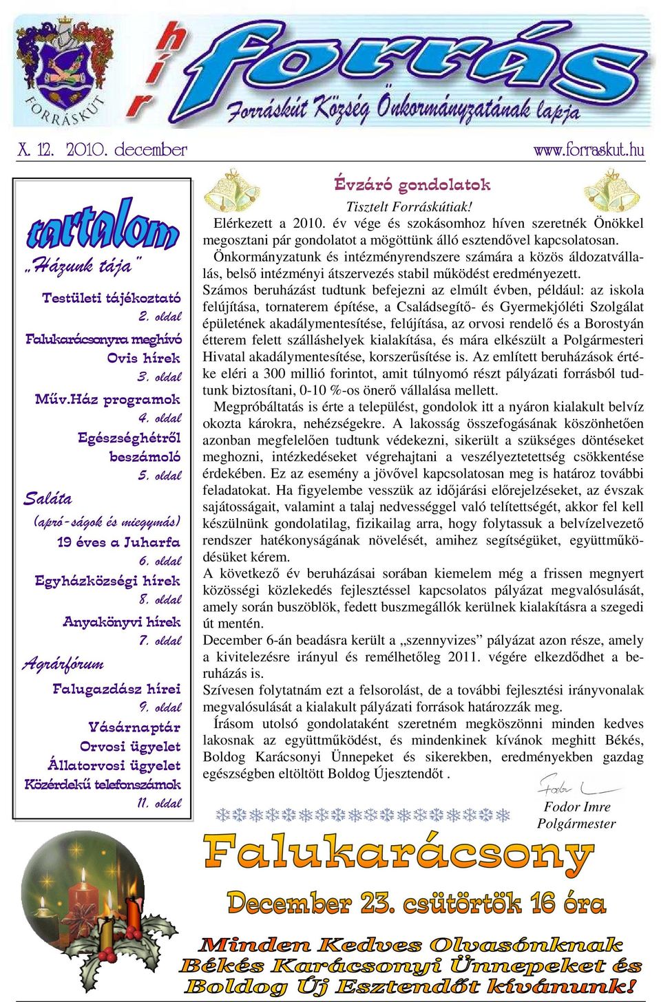 oldal Vásárnaptár Orvosi ügyelet Állatorvosi ügyelet Közérdekű telefonszámok 11. oldal www.forraskut.hu Évzáró gondolatok Tisztelt Forráskútiak! Elérkezett a 2010.