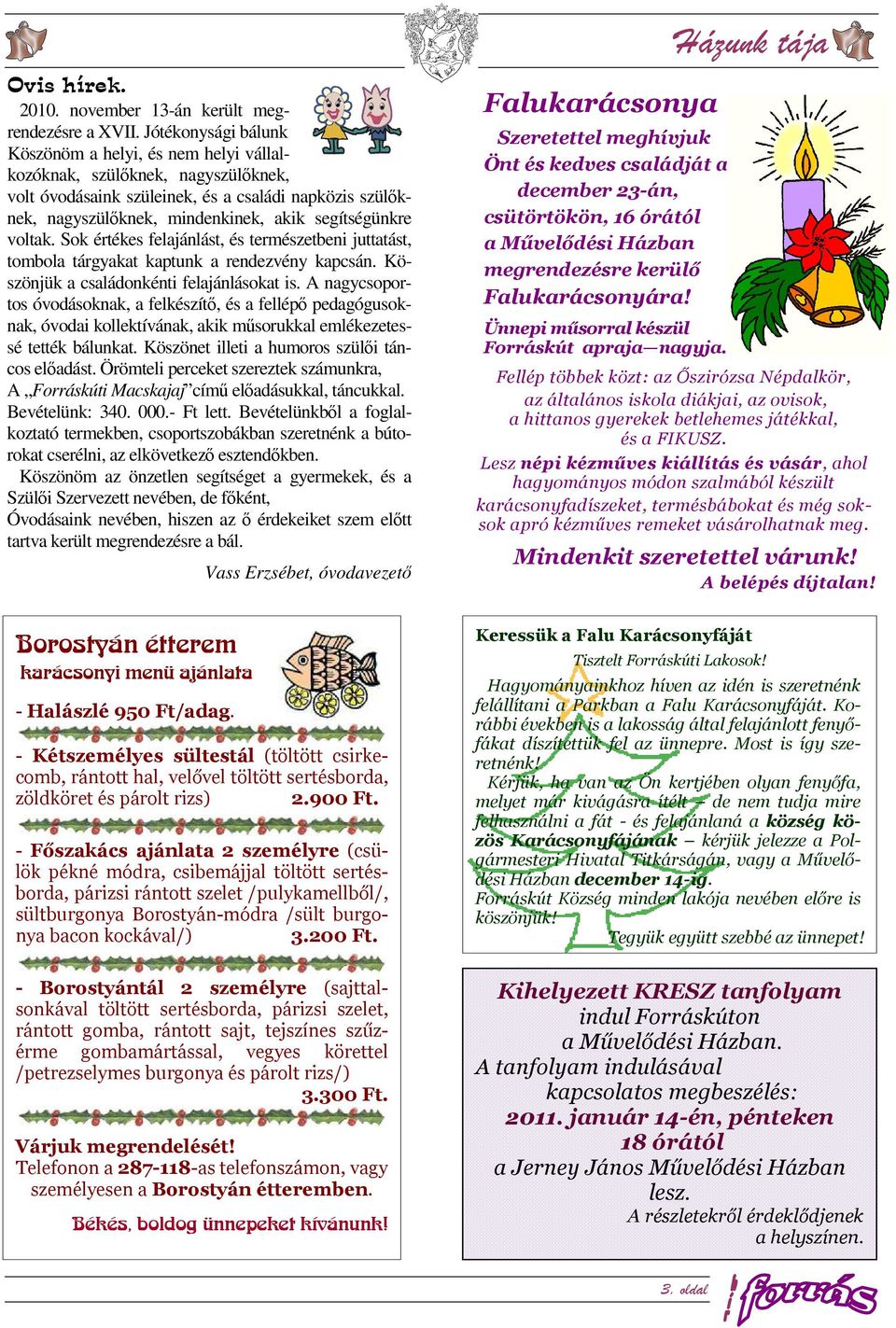 voltak. Sok értékes felajánlást, és természetbeni juttatást, tombola tárgyakat kaptunk a rendezvény kapcsán. Köszönjük a családonkénti felajánlásokat is.