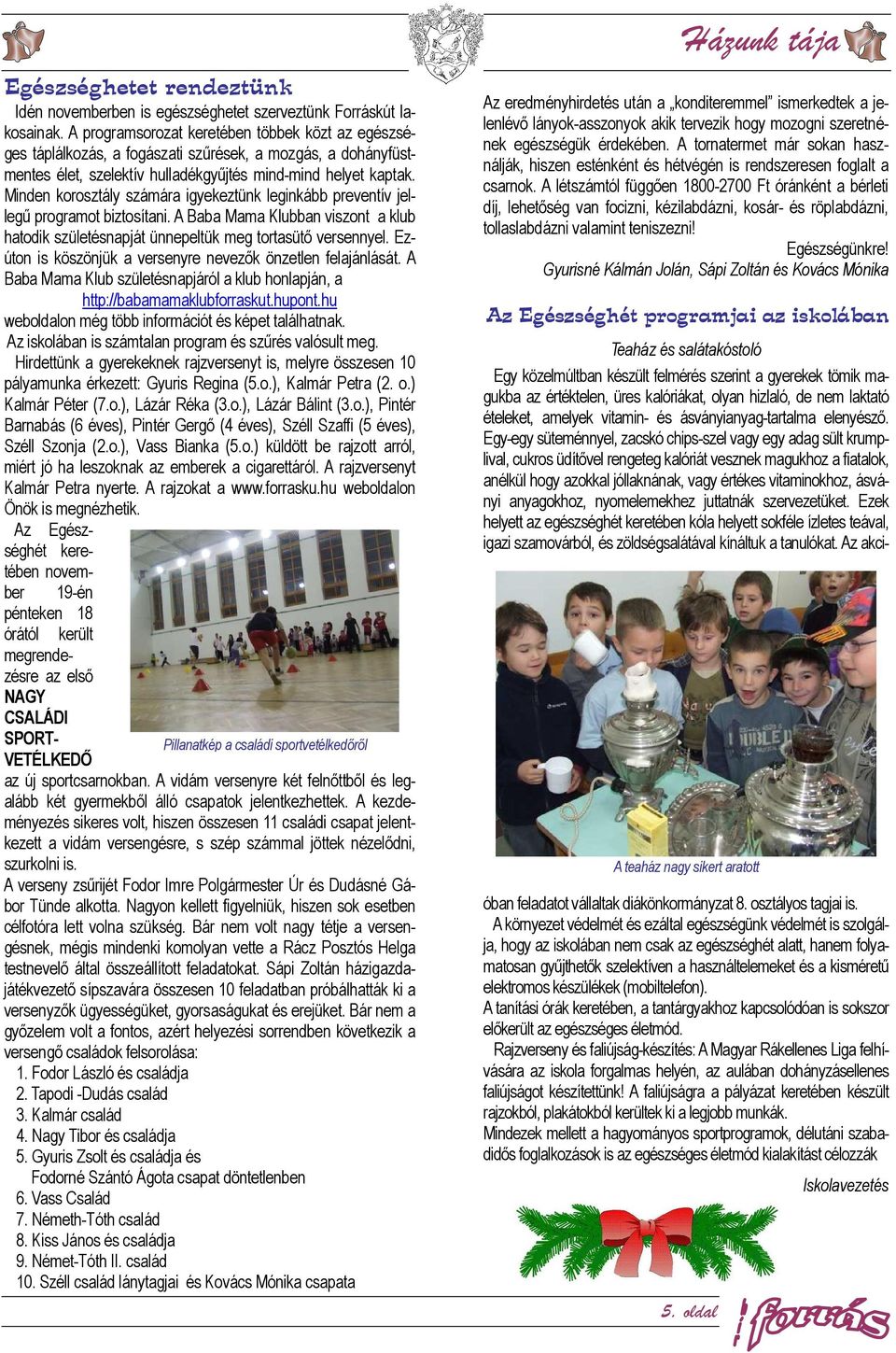Minden korosztály számára igyekeztünk leginkább preventív jellegű programot biztosítani. A Baba Mama Klubban viszont a klub hatodik születésnapját ünnepeltük meg tortasütő versennyel.