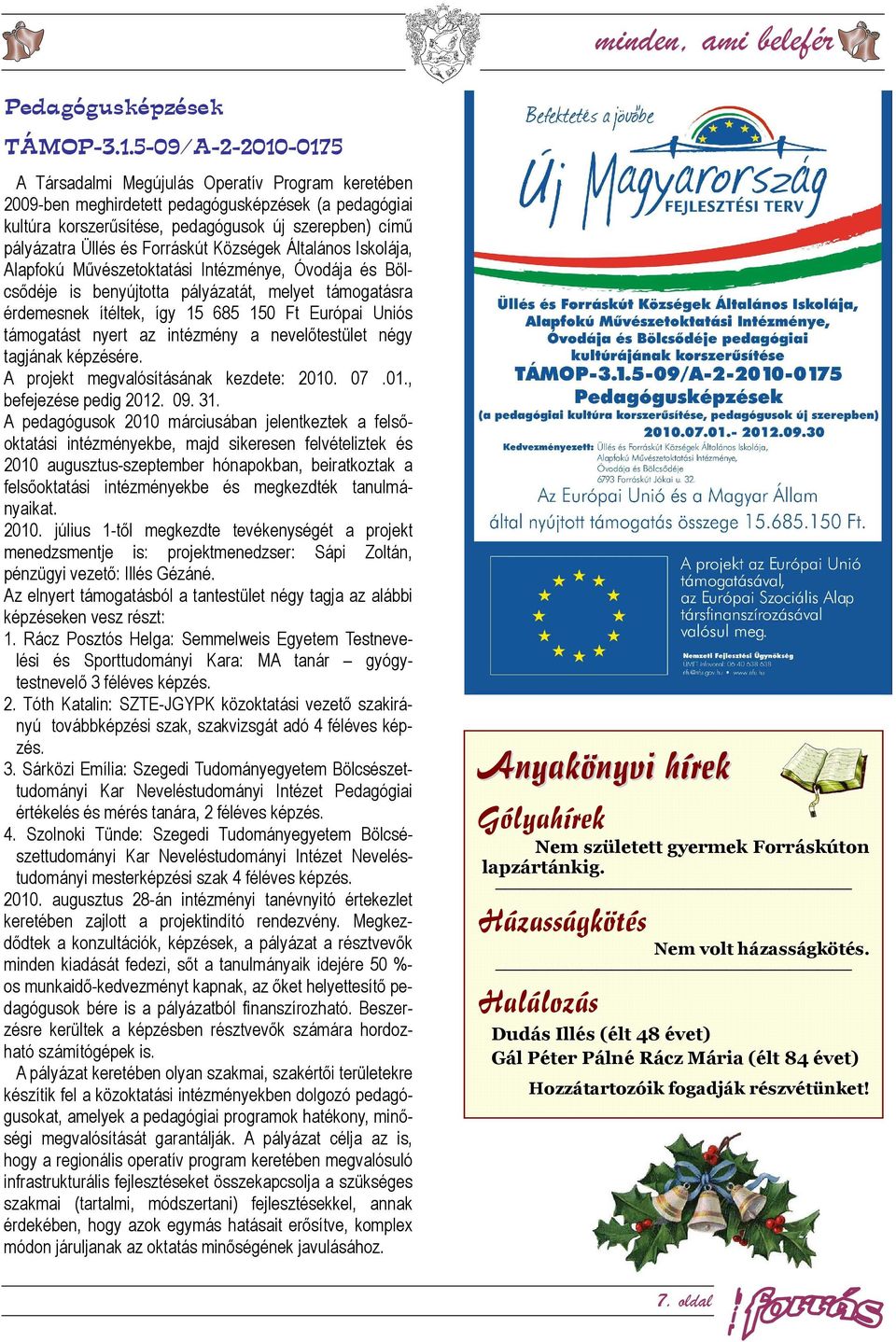 Forráskút Községek Általános Iskolája, Alapfokú Művészetoktatási Intézménye, Óvodája és Bölcsődéje is benyújtotta pályázatát, melyet támogatásra érdemesnek ítéltek, így 15 685 150 Ft Európai Uniós