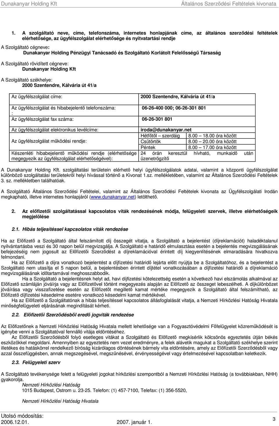 Az ügyfélszolgálat címe: 2000 Szentendre, Kálvária út 41/a Az ügyfélszolgálat és hibabejelentő telefonszáma: 06-26-400 000; 06-26-301 801 : Az ügyfélszolgálat fax száma: 06-26-301 801 Az